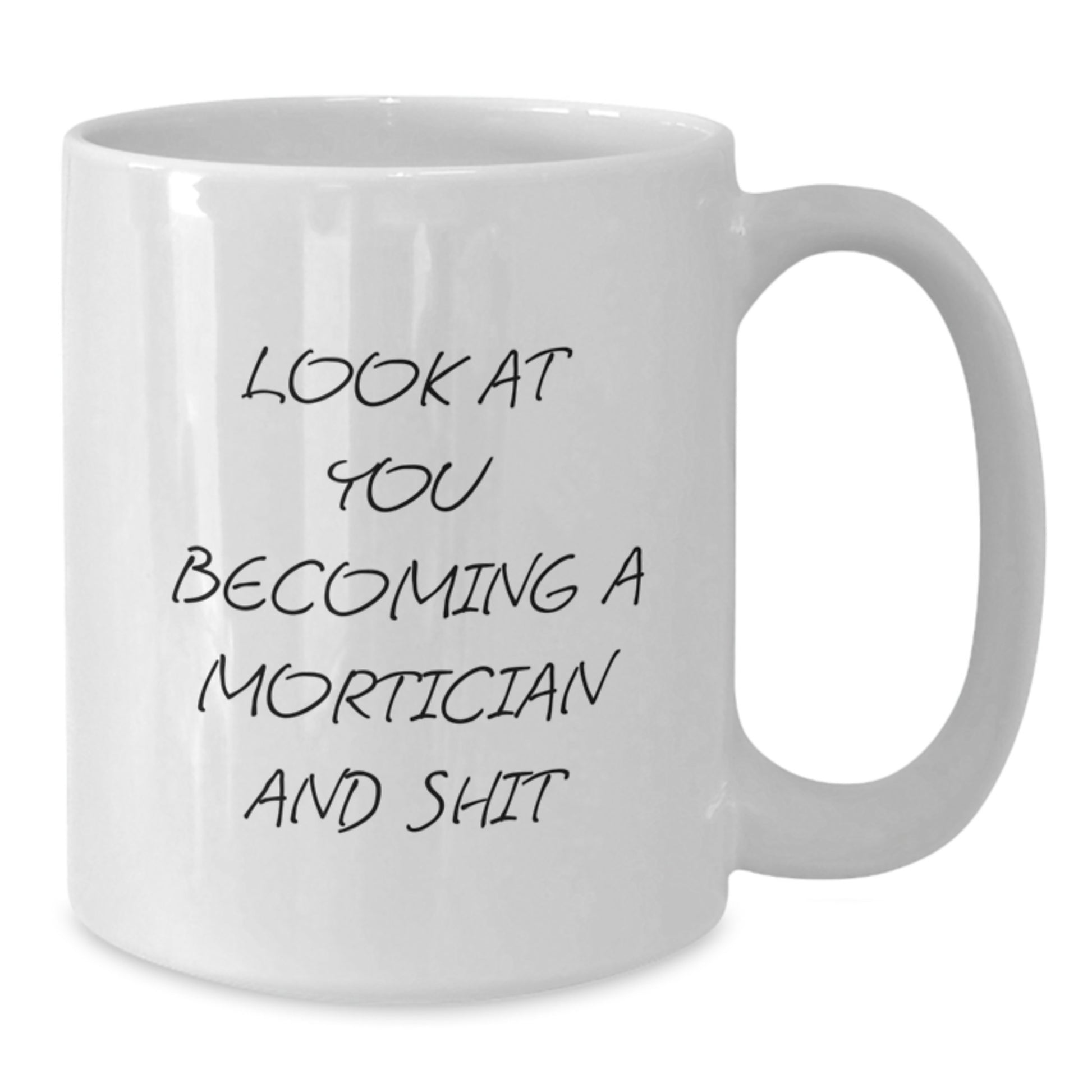 Mortician Humor Gifts from Friends for a Unique Graduation - 'Look At You Becoming A Mortician And Shit' White Coffee Mug - Additional