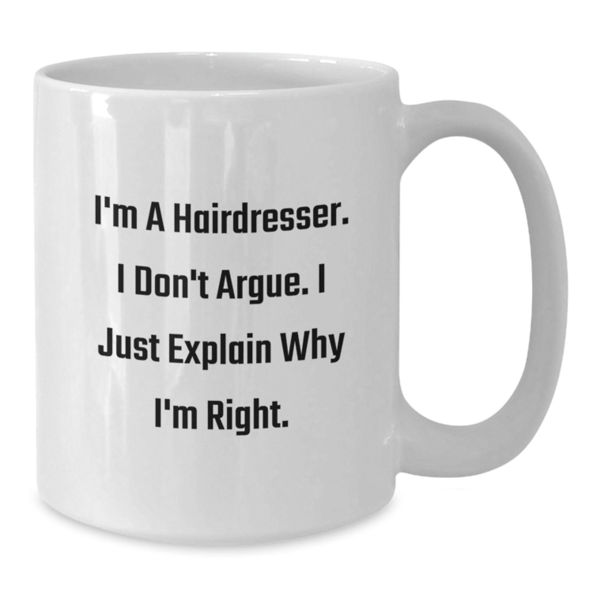Funny Hairdresser Gifts from Friends - White Coffee Mug for Birthday, 'I'm A Hairdresser. I Don't Argue. I Just Explain Why I'm Right.' - Additional