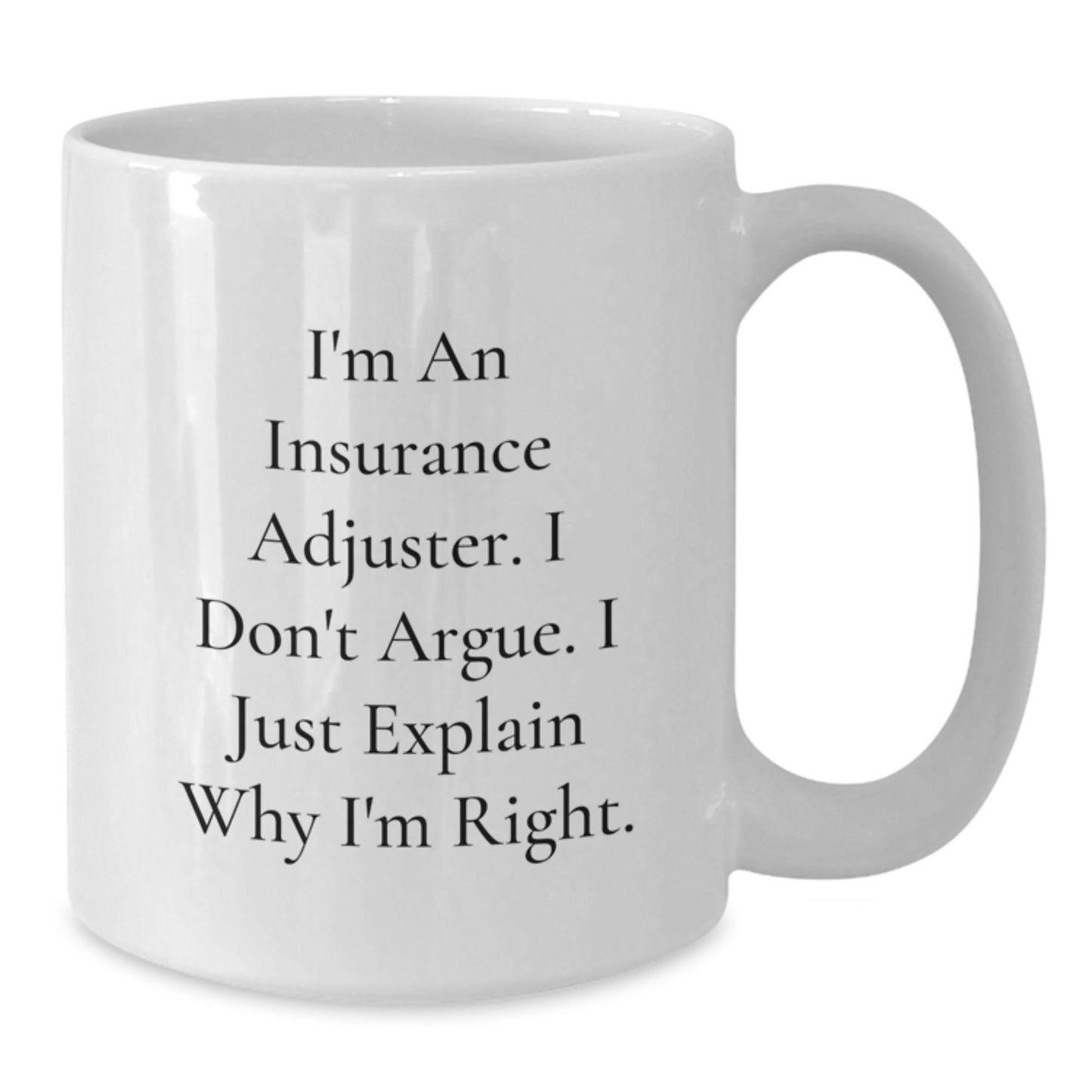 Funny Insurance Adjuster Gifts from Friend - White Coffee Mug for Insurance Adjuster Birthday, 'I'm An Insurance Adjuster. I Don't Argue. I Just Explain Why I'm Right.' - Gifts for Insurance Adjuster - Additional