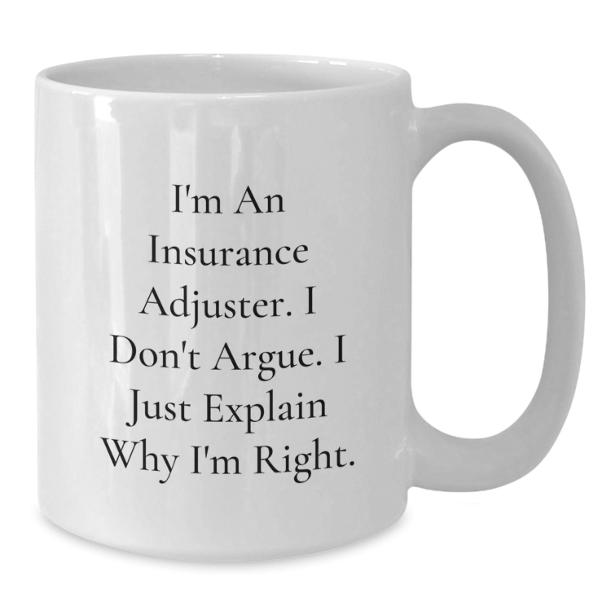 Funny Insurance Adjuster Gifts from Friend - White Coffee Mug for Insurance Adjuster Birthday, 'I'm An Insurance Adjuster. I Don't Argue. I Just Explain Why I'm Right.' - Gifts for Insurance Adjuster - Additional