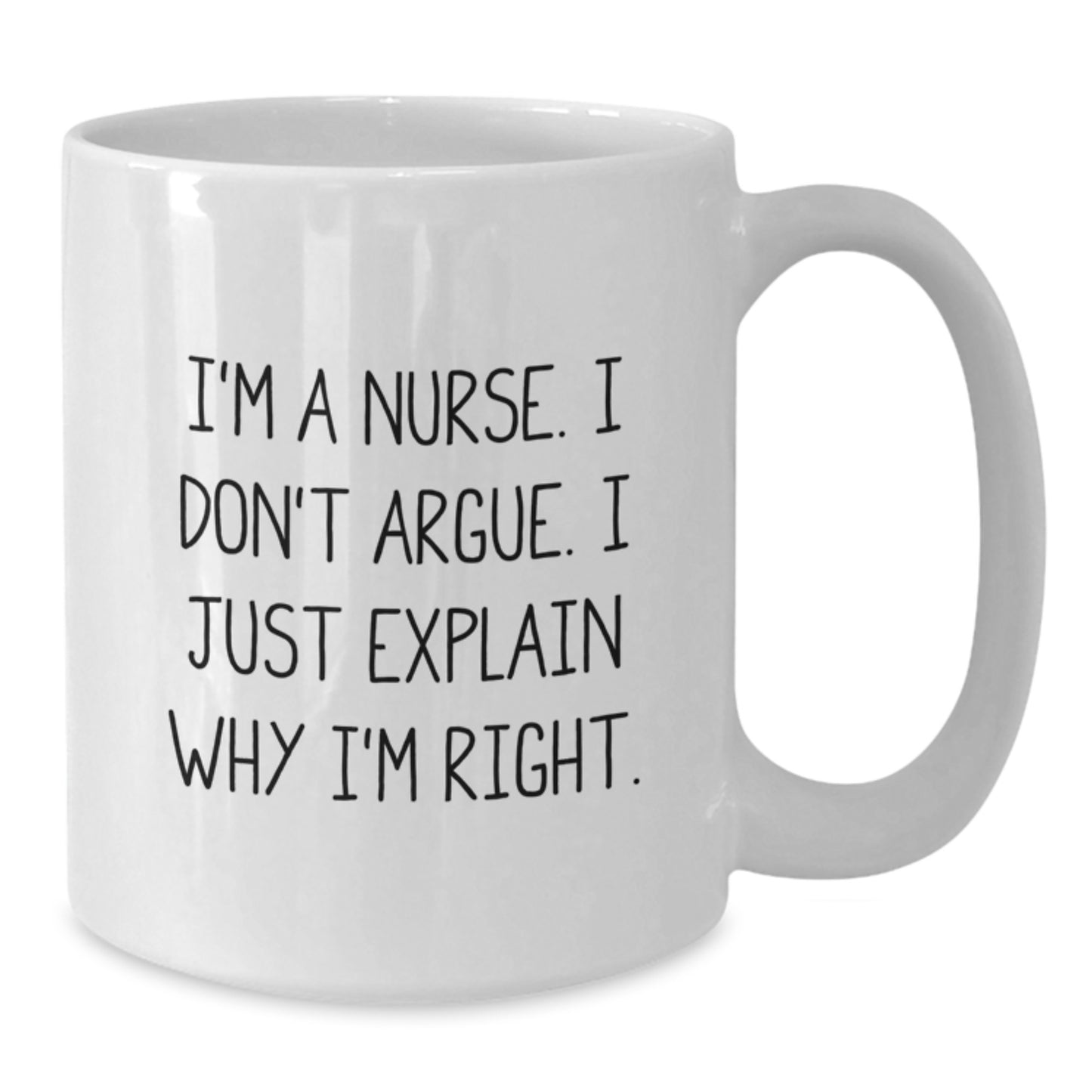 Funny Nurse Gifts from Friends for Birthday - 'I'm A Nurse. I Don't Argue. I Just Explain Why I'm Right.' White Coffee Mug - Additional