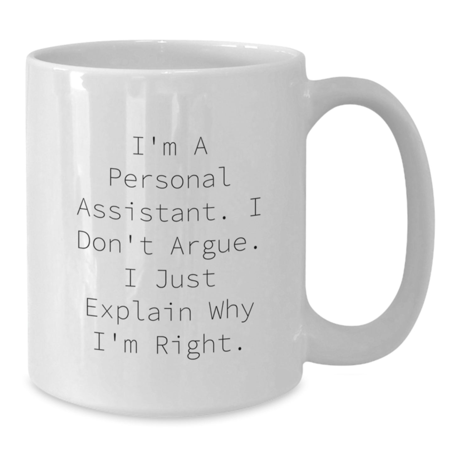Funny Personal Assistant Gifts for Graduation - 'I'm A Personal Assistant. I Don't Argue. I Just Explain Why I'm Right.' White Coffee Mug from Friends to Coworkers - Additional