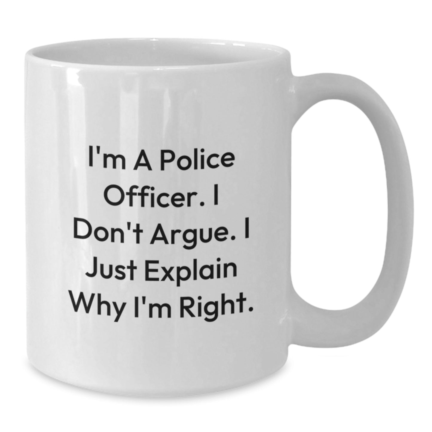 Police Officer Humor White Coffee Mug, Funny Gifts from Friends to Men, Birthday Unique Presents for Women, 'I'm A Police Officer. I Don't Argue. I Just Explain Why I'm Right.' - Additional
