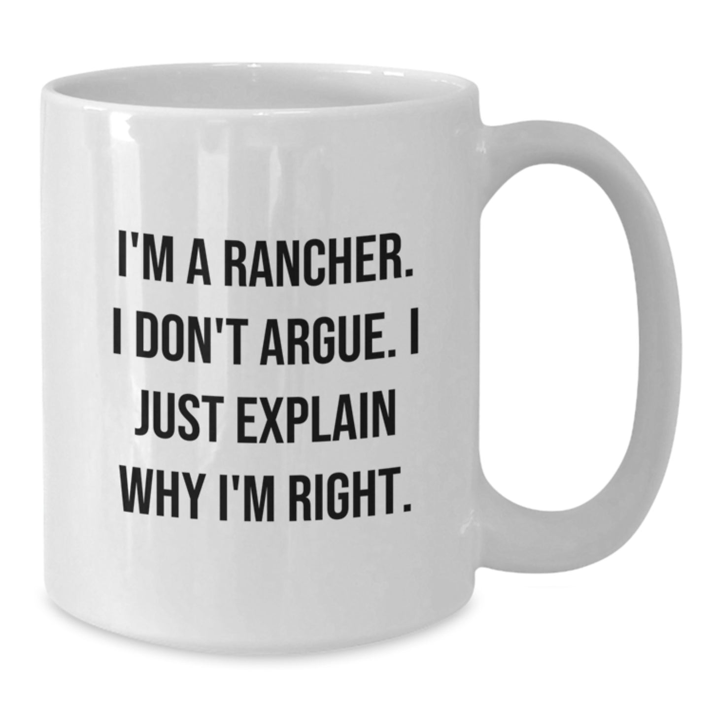 Funny Rancher White Coffee Mug, Gifts from Friends for Rancher's Birthday, I'm Right, 11oz or 15oz, Made from Ceramic, Microwave and Dishwasher Safe - Additional