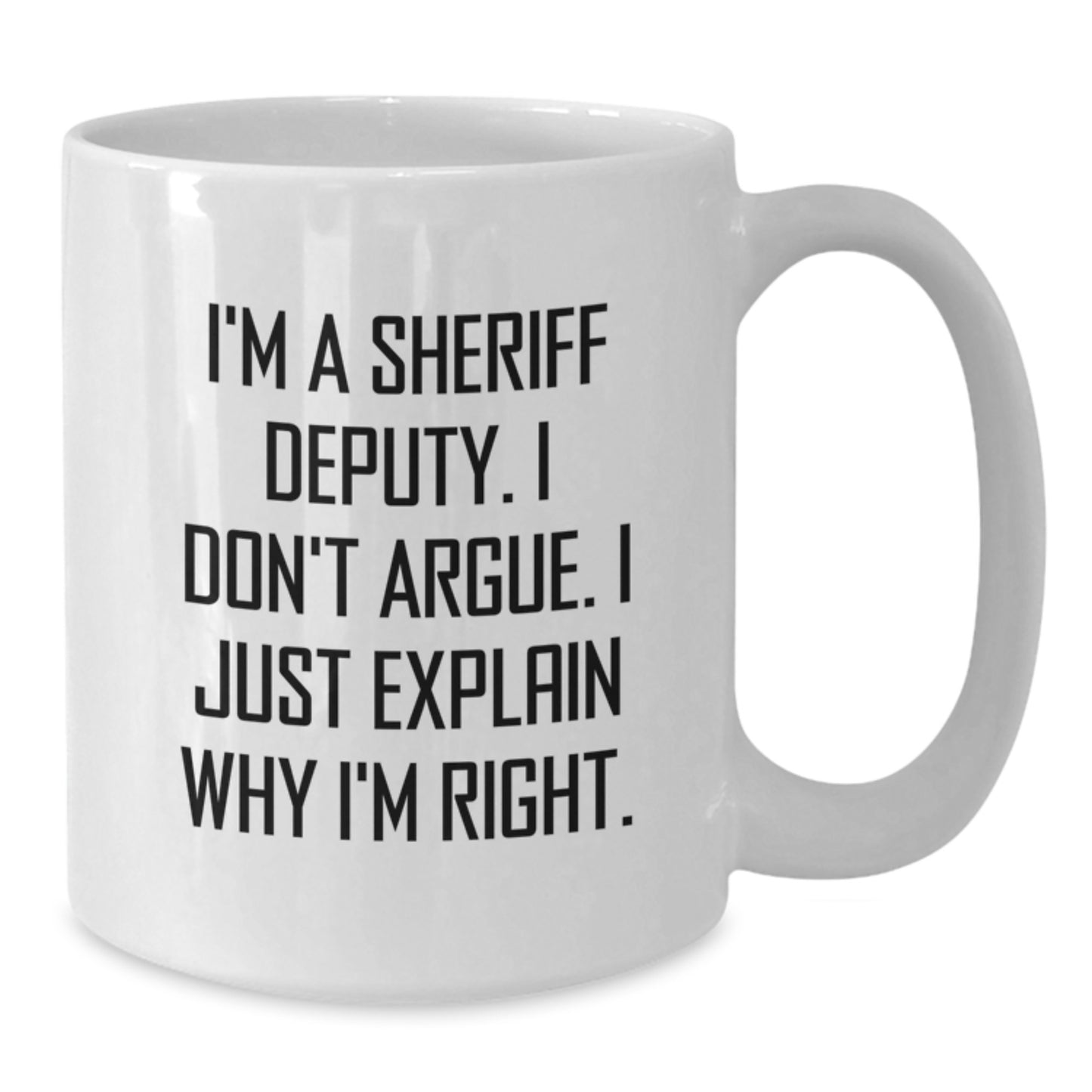 Sheriff Deputy Gifts, Funny White Coffee Mug, Birthday Unique Gifts from Friends for Sheriff Deputy, 'I'm A Sheriff Deputy. I Don't Argue. I Just Explain Why I'm Right.' - Additional