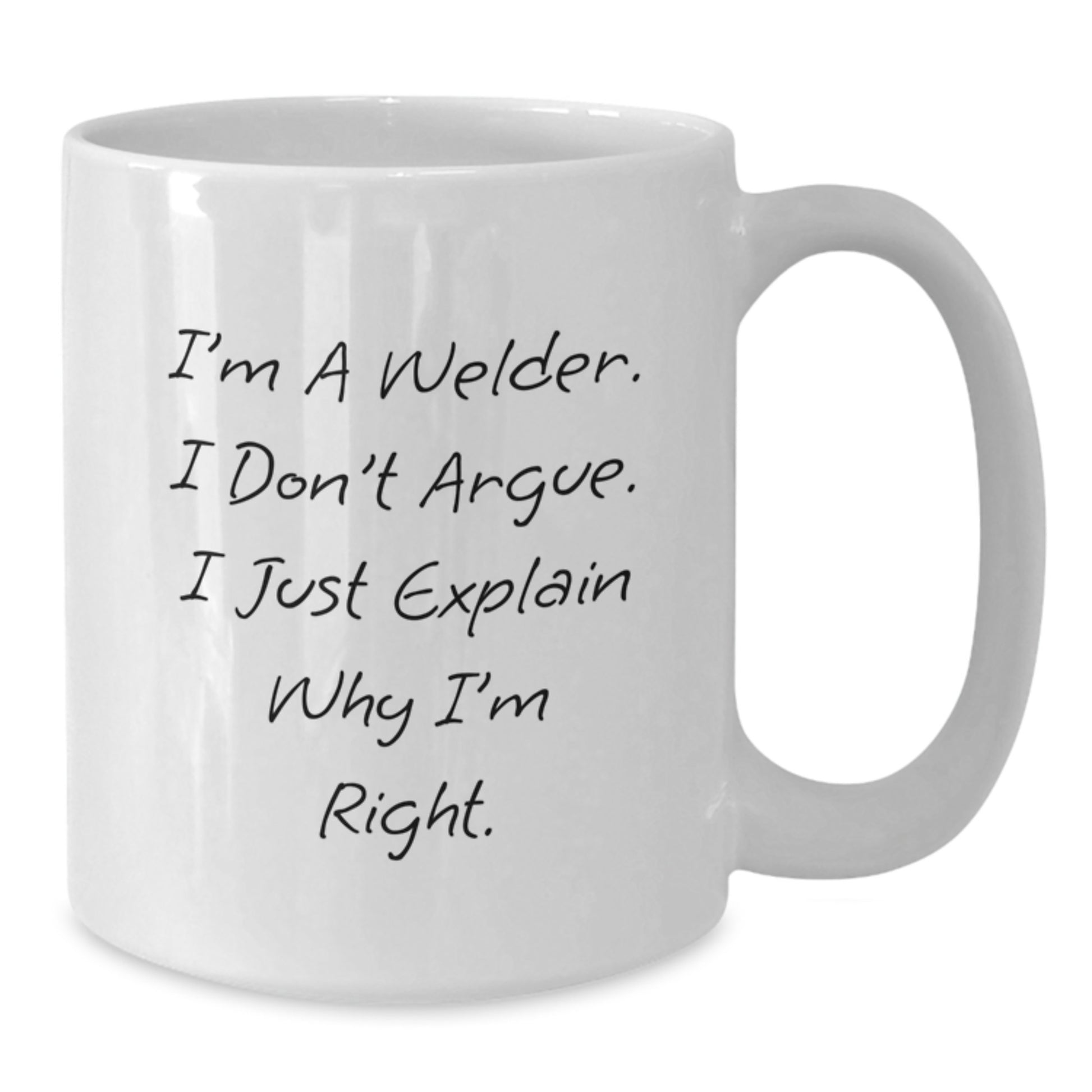 Welder Humor White Coffee Mug, Gifts from Men to Welders, Funny Graduation Unique Gifts, 'I'm A Welder. I Don't Argue. I Just Explain Why I'm Right.' - Additional