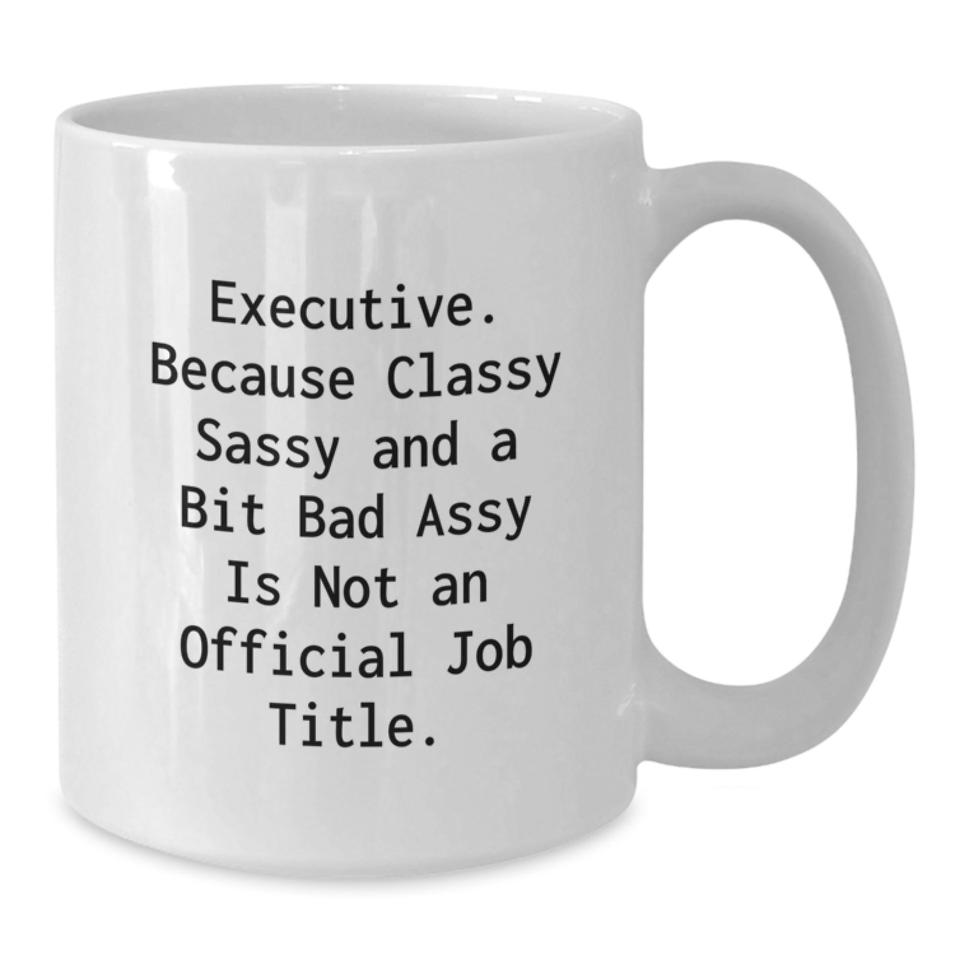 Gifts from Friends, Funny Executive Quotes, White Coffee Mug for Birthday - Classy Sassy and a Bit Fearlessy, Unique Executive Gifts for Women, Men, Coworkers, Family - Additional