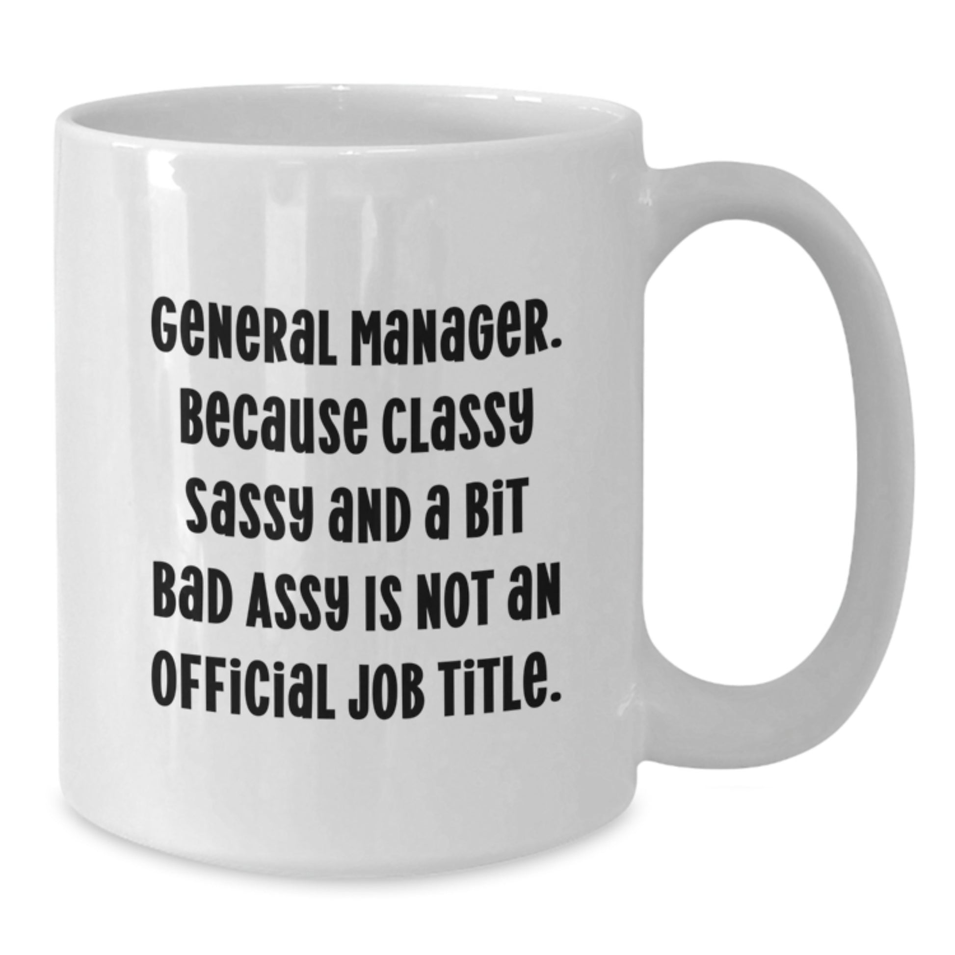Funny General Manager White Coffee Mug, Gifts from Friends, Coworkers, or Family, 'General Manager. Because Classy Sassy And A Bit Fearlessy Is Not An Official Job Title.' - Additional