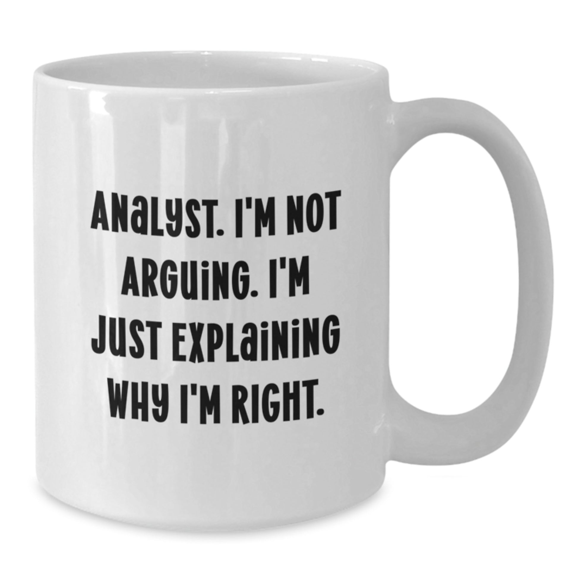 Funny Analyst Gifts from Friends - 'I'm Not Arguing...' White Coffee Mug for Birthday - Additional