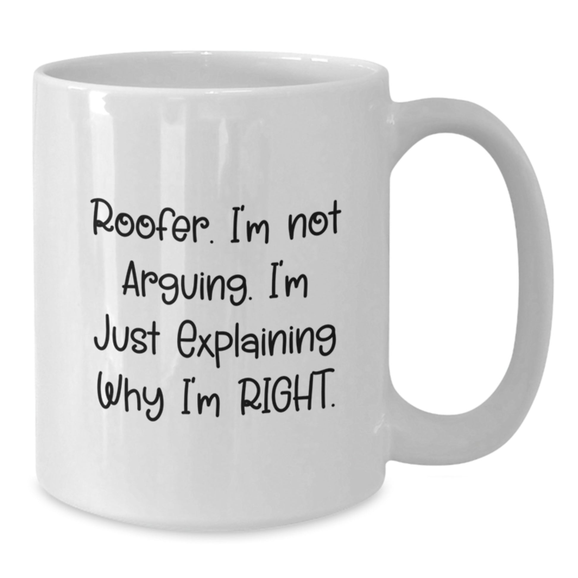 Funny Roofer Gifts from Friends - 'I'm Not Arguing. I'm Just Explaining Why I'm Right.' White Coffee Mug for Birthday - Additional
