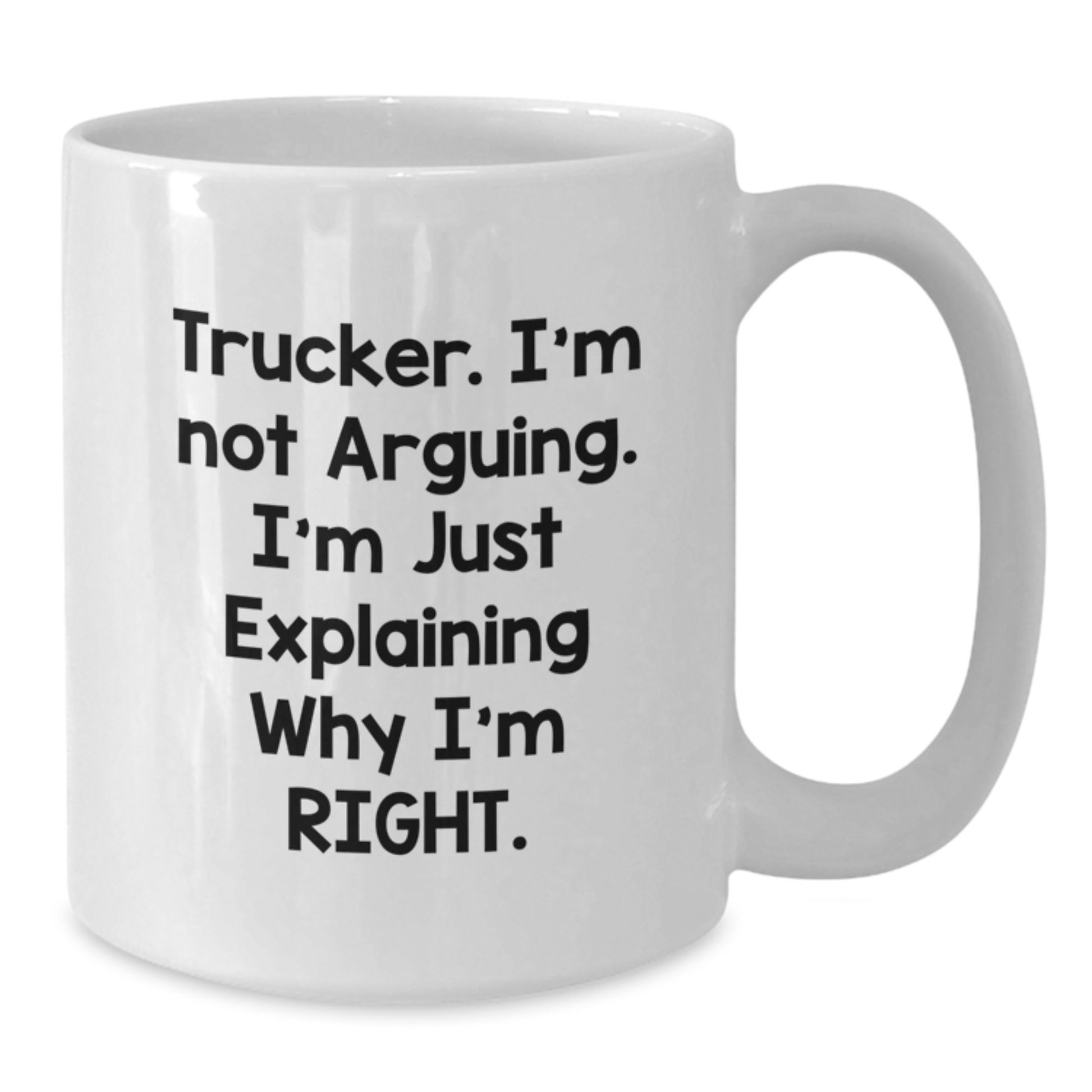 Trucker Humor White Coffee Mug, Gifts from Friends and Family for Graduation, 'I'm Not Arguing. I'm Just Explaining Why I'm Right. - Additional