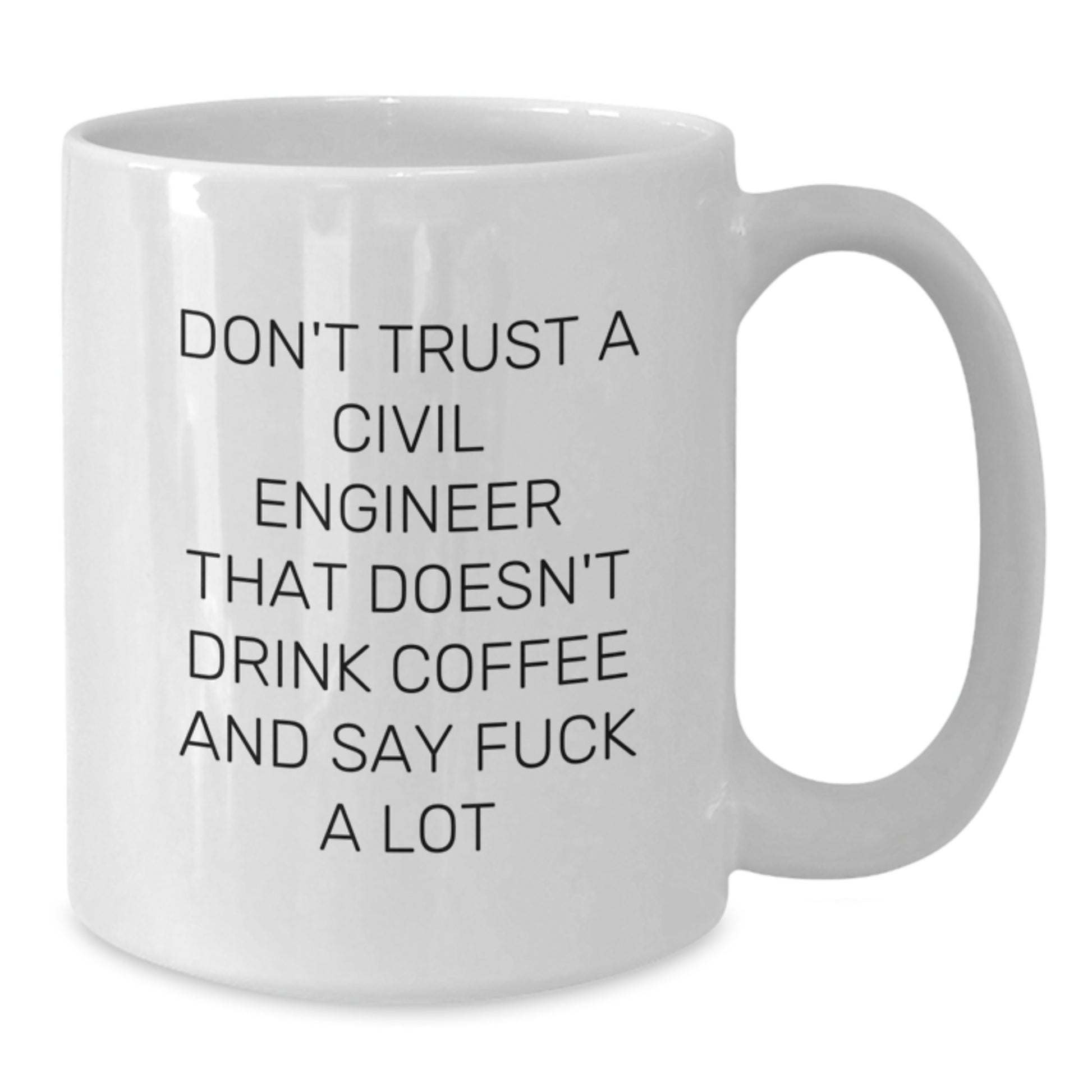 Funny Civil Engineer Gifts from Friends for Birthday, White Coffee Mug quote Don't Trust A Civil Engineer That Doesn't Drink Coffee And Say F--k A Lot - Additional