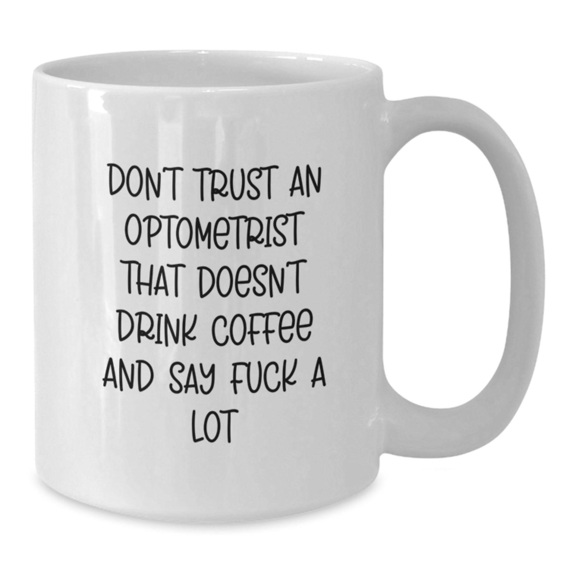Funny Optometrist Gifts from Friends - Don't Trust An Optometrist That Doesn't Drink Coffee And Say F--k A Lot - White Coffee Mug for Birthday - Additional