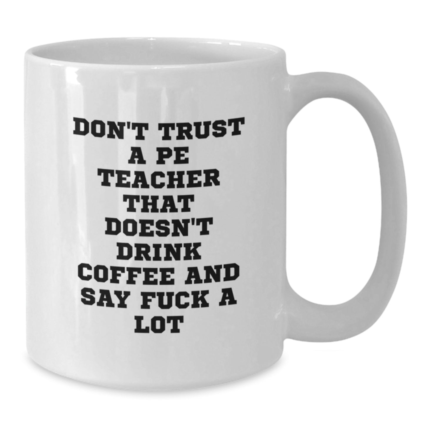 Funny PE Teacher Gifts, Don't Trust A Pe Teacher That Doesn't Drink Coffee And Say 'F--k A Lot', White Coffee Mug for PE Teacher Graduation, Gifts from Friends, Gifts for PE Teacher - Additional