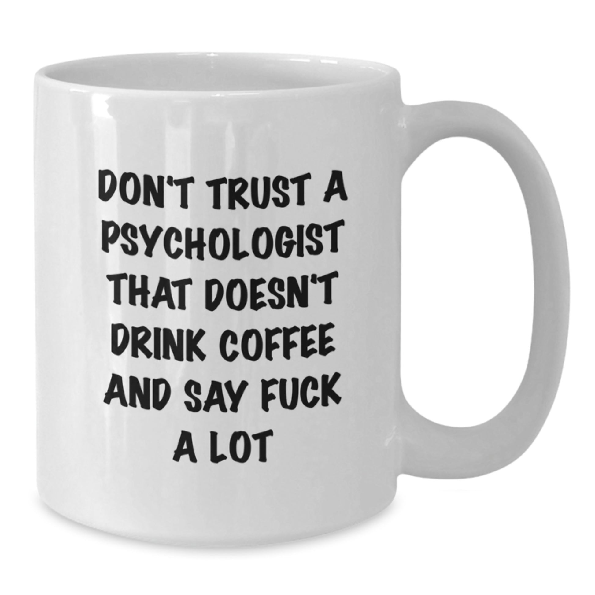 Funny Psychologist Gifts for Birthday - White Coffee Mug with Quote Don't Trust A Psychologist That Doesn't Drink Coffee And Say F--K A Lot, Gifts from Friends to Psychologist - Additional
