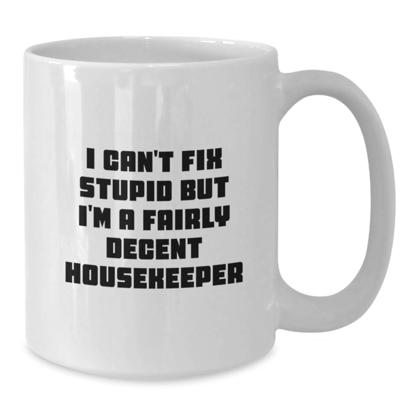 Funny Housekeeper Gifts for Her from Friends, 'I Can't Fix Stupid But I'm A Fairly Decent Housekeeper' White Coffee Mug - Additional
