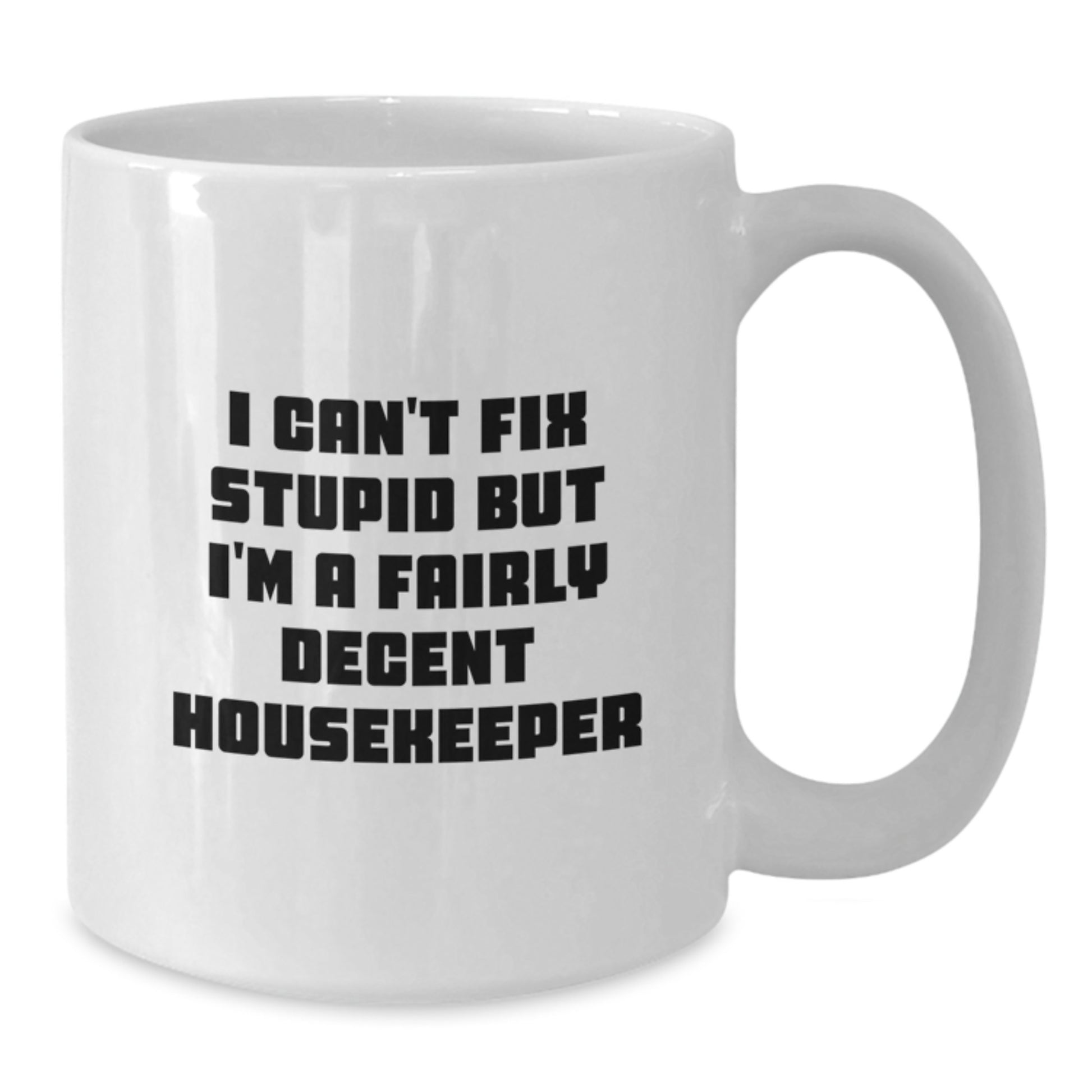 Funny Housekeeper Gifts for Her from Friends, 'I Can't Fix Stupid But I'm A Fairly Decent Housekeeper' White Coffee Mug - Additional