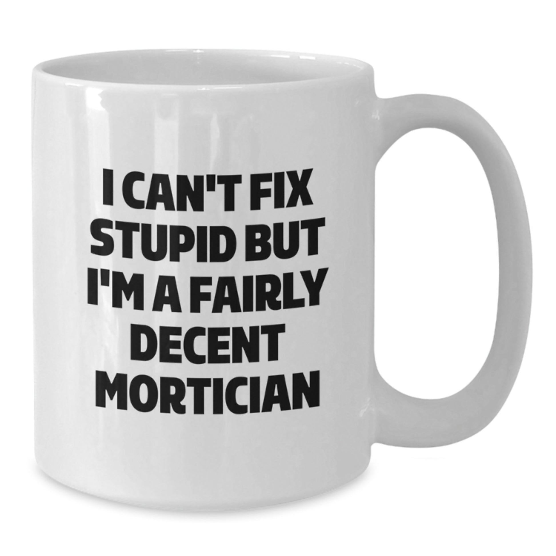 Mortician Humor Gifts for Men, Funny White Coffee Mug, 'I Can't Fix Stupid But I'm A Fairly Decent Mortician' Quote, Unique Graduation Gifts from Friends - Additional