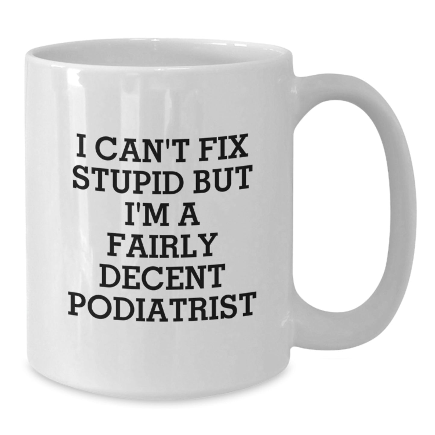 Funny Podiatrist Gifts from Friends, Unique Birthday Unique Gifts for Podiatrist, White Coffee Mug with 'I Can't Fix Stupid But I'm A Fairly Decent Podiatrist' Quote - Additional