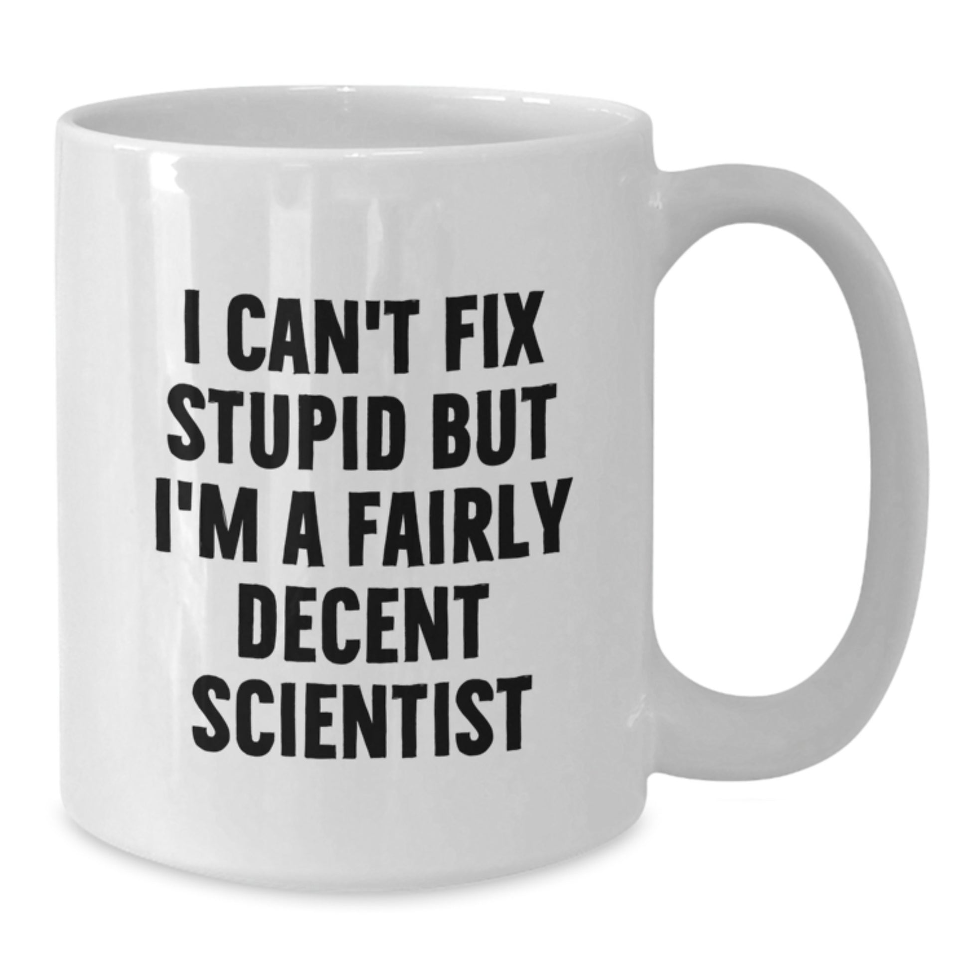 Funny Scientist Mug Gifts from Friends for Men Graduation 'I Can't Fix Stupid But I'm A Fairly Decent Scientist' - Additional