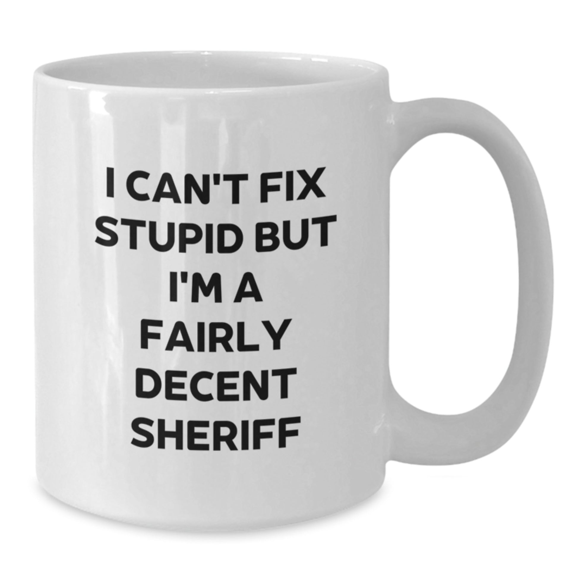 Funny Sheriff Quotes Gifts from Friends for Birthday Unique Sheriff White Coffee Mug, I Can't Fix Stupid But I'm A Fairly Decent Sheriff - Additional