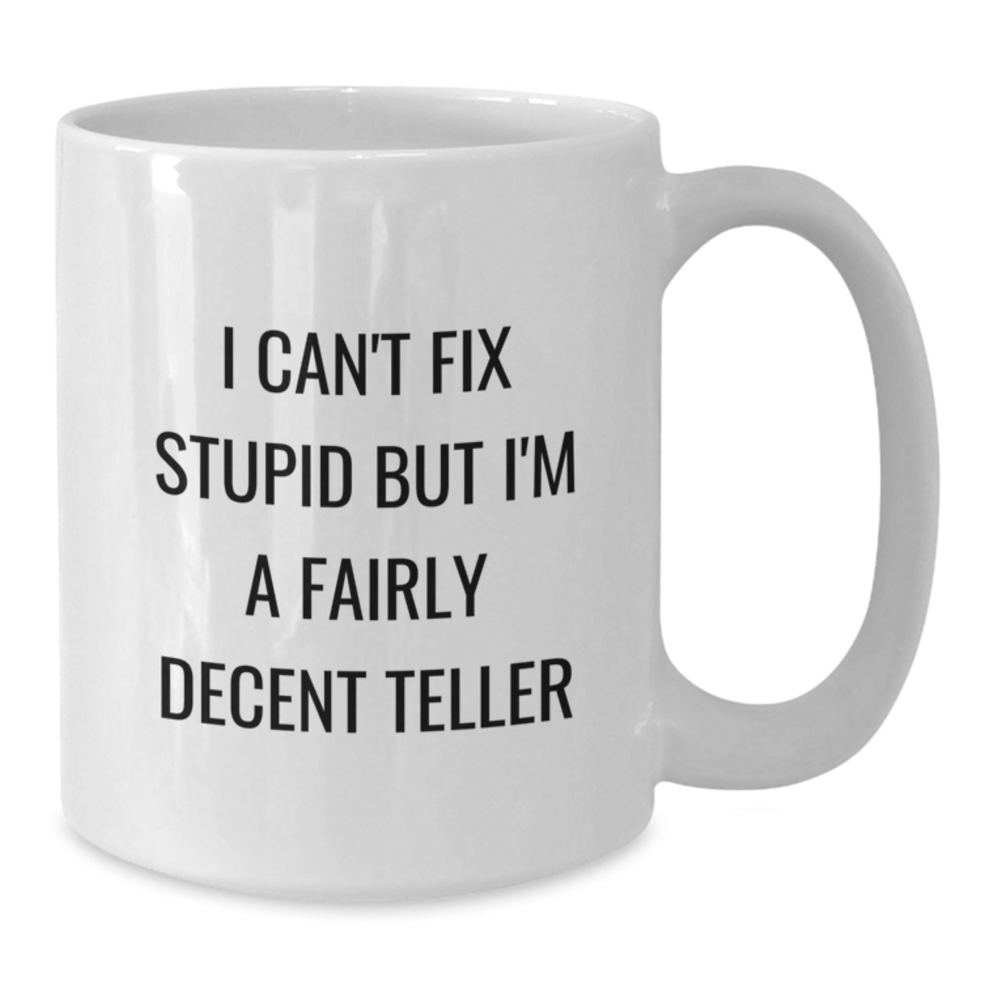 Funny Teller Gifts from Men for Teller on Birthday Unique Gifts, White Coffee Mug - 'I Can't Fix Stupid But I'm A Fairly Decent Teller' Quote - Additional