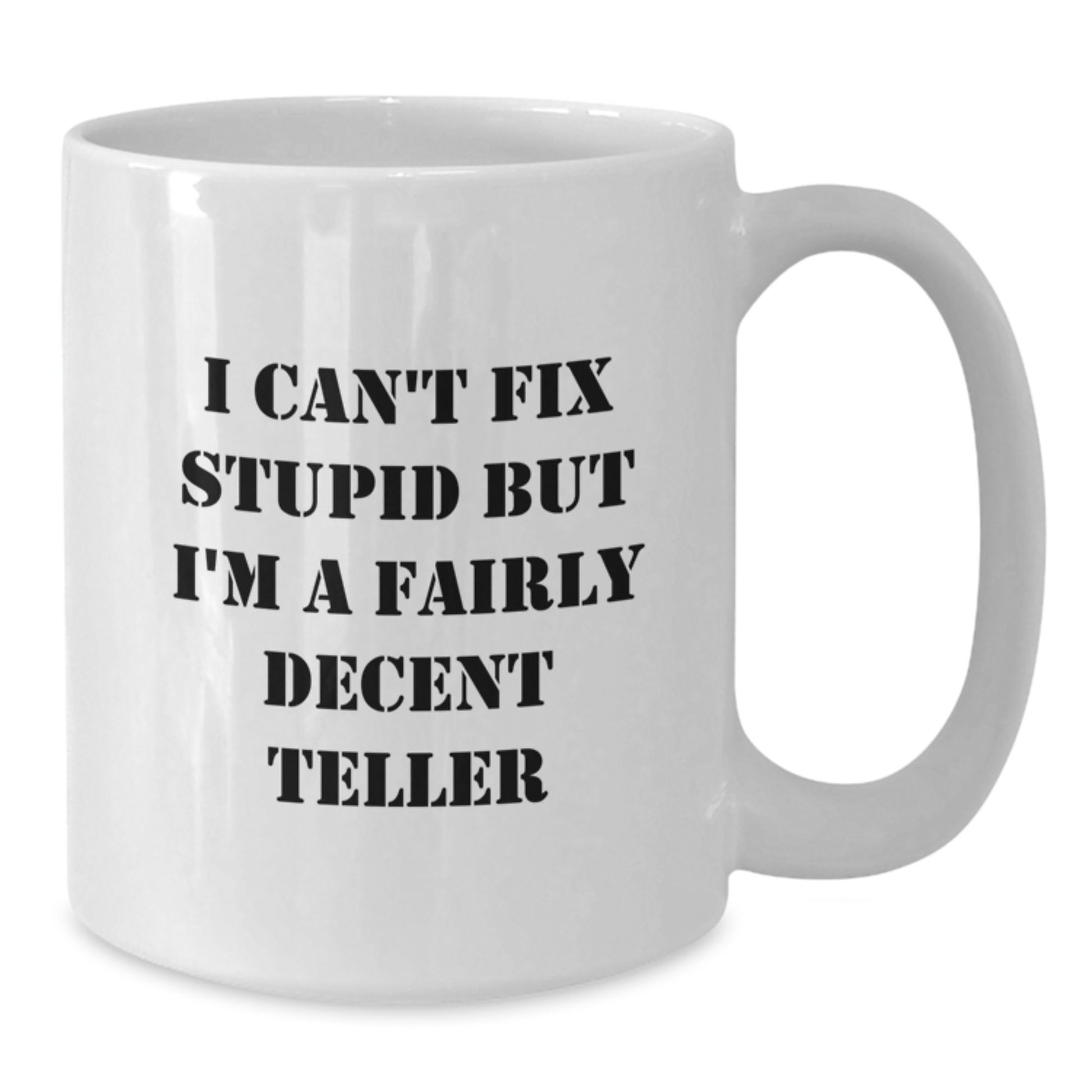 Funny Teller Gifts from Friends for Him - I Can't Fix Stupid But I'm A Fairly Decent Teller White Coffee Mug, Birthday Unique Gifts - Additional
