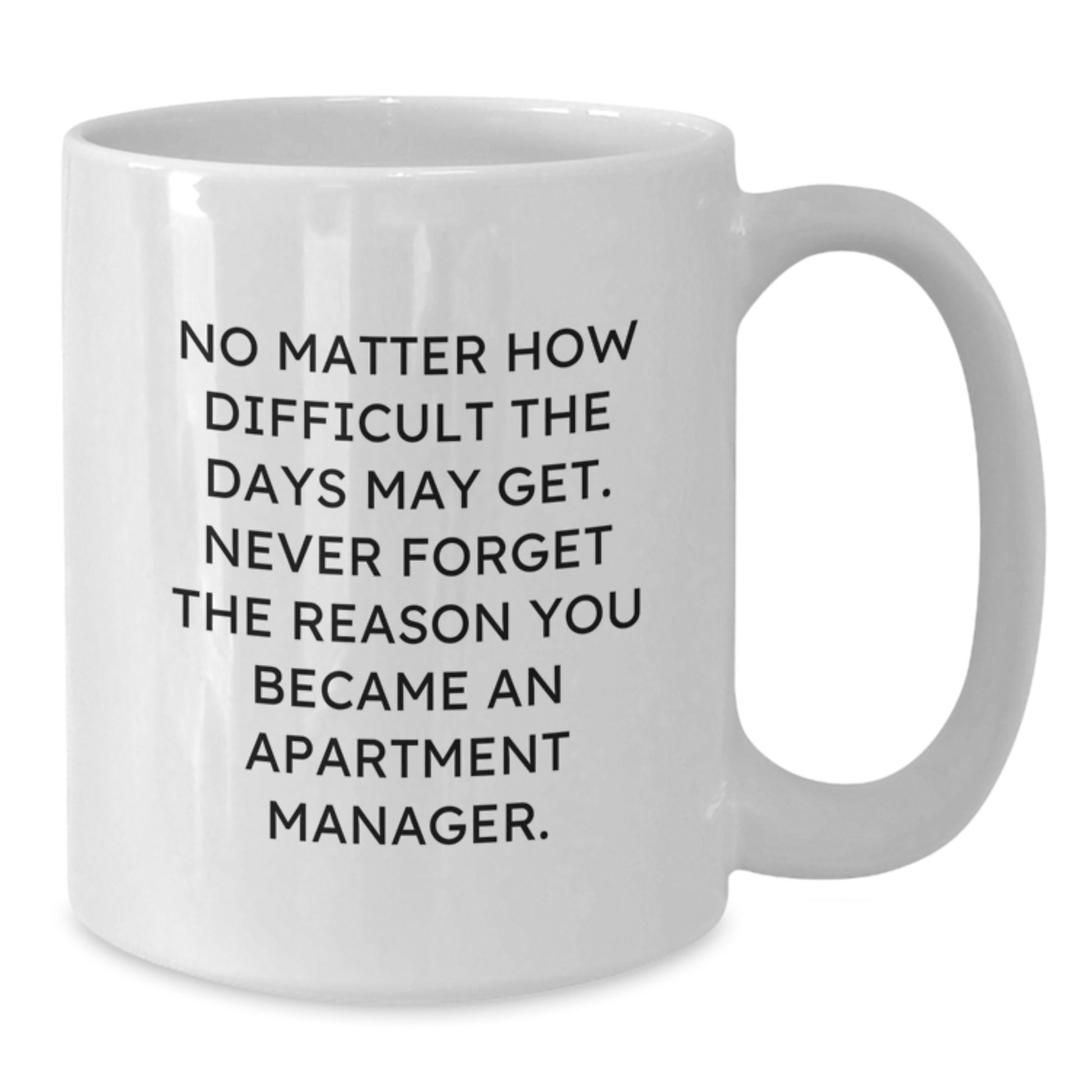 Inspirational Apartment Manager Gifts from Friends for Graduation - White Coffee Mug, 'No Matter How Difficult The Days May Get' - Additional