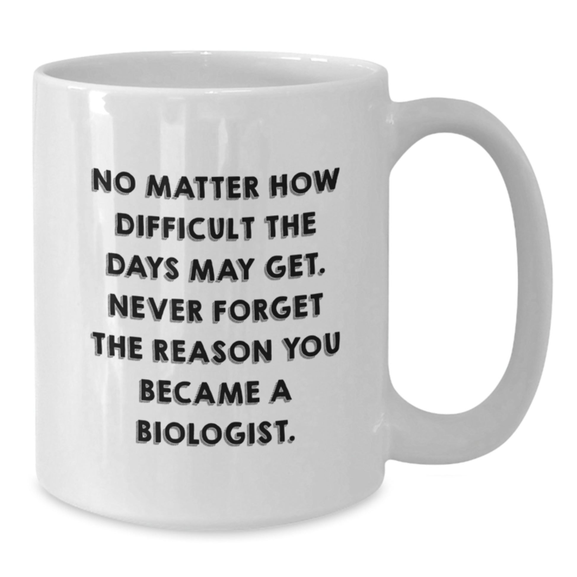 Funny Inspirational Gifts for Biologists - 'No Matter How Difficult...' White Coffee Mug for Birthday, Gifts from Friends, Gifts for Biologists - Additional