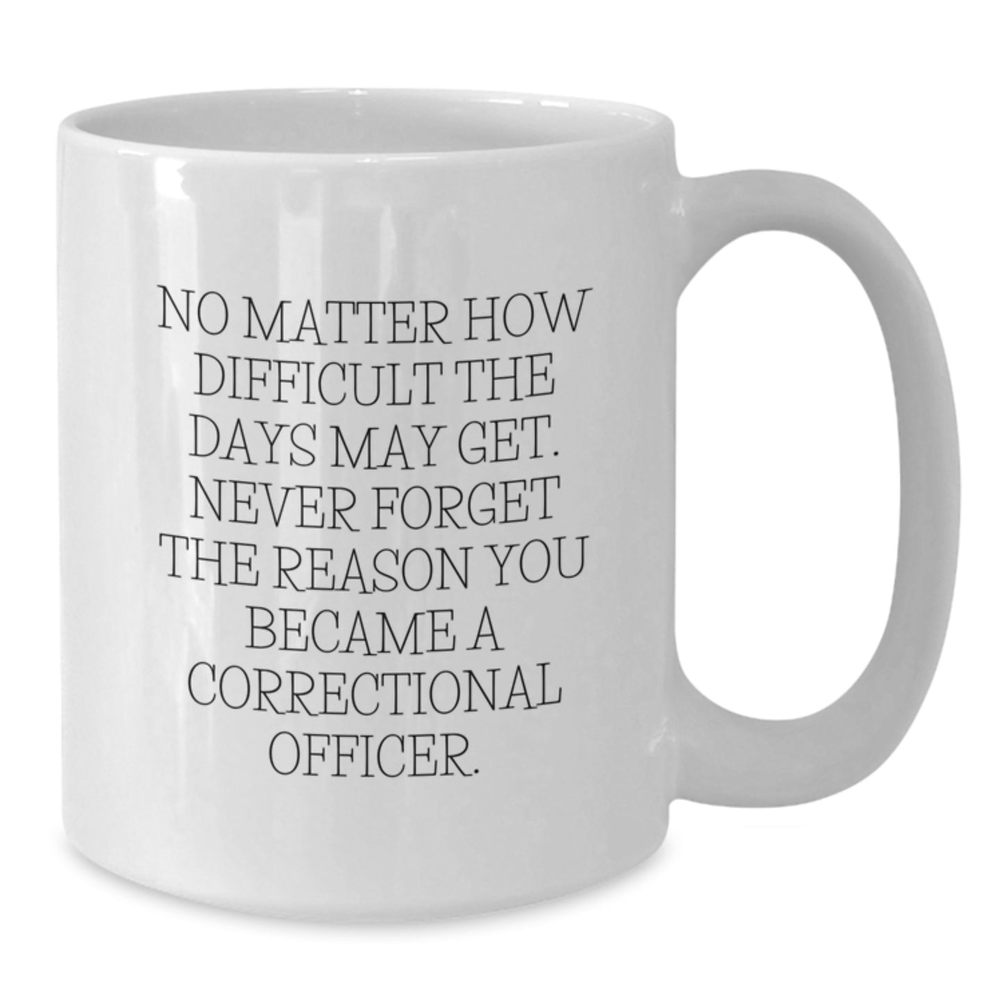 Inspiring Correctional Officer Graduation White Coffee Mug, Gifts from Family, 'No Matter How Difficult, Never Forget' - 11oz or 15oz Ceramic, Microwave and Dishwasher Safe - Additional