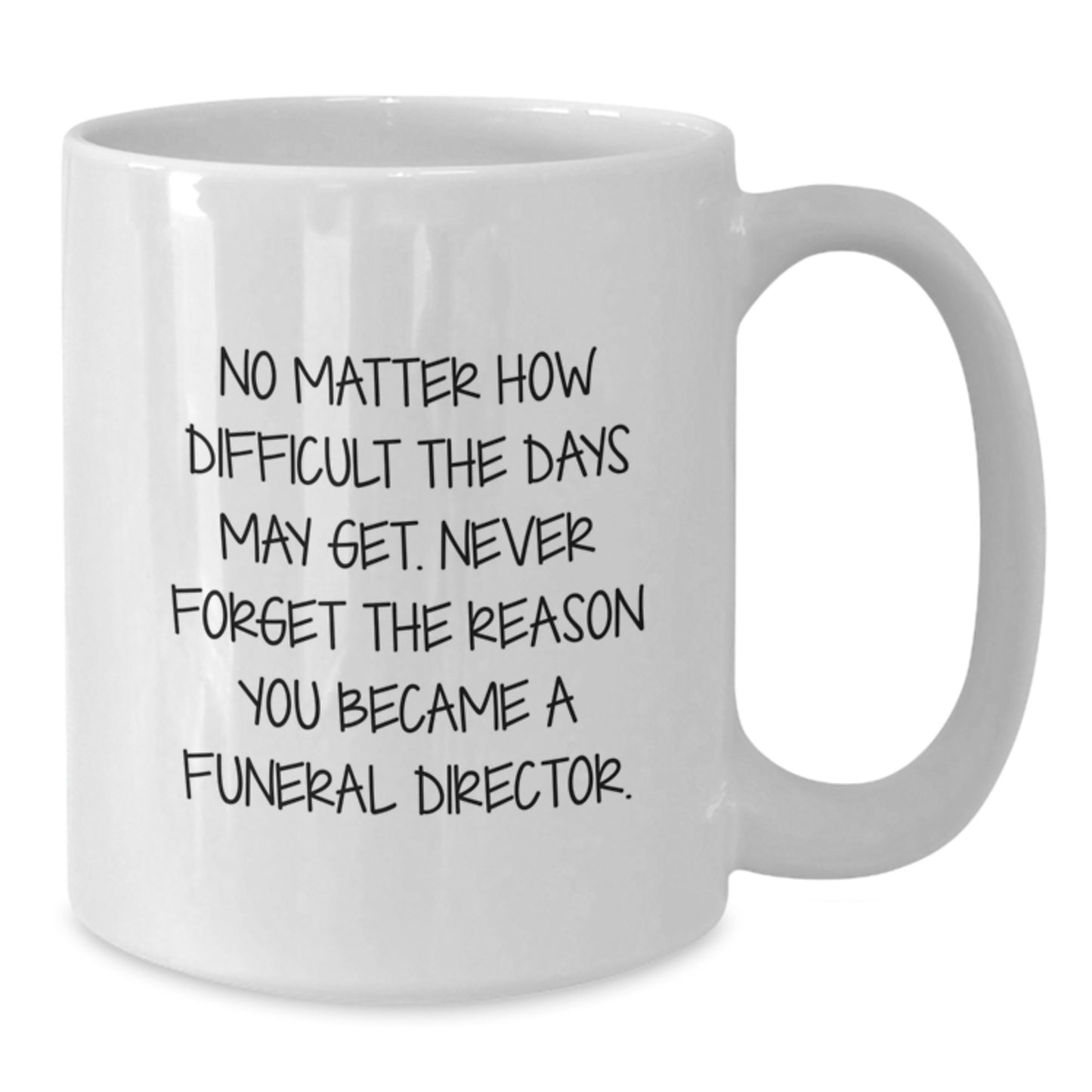 Funeral Director Gifts from Friends, White Coffee Mug for Graduation, Never Forget the Reason You Became a Funeral Director - Inspirational Quote, 11oz or 15oz, Ceramic, Microwave and Dishwasher Safe - Additional