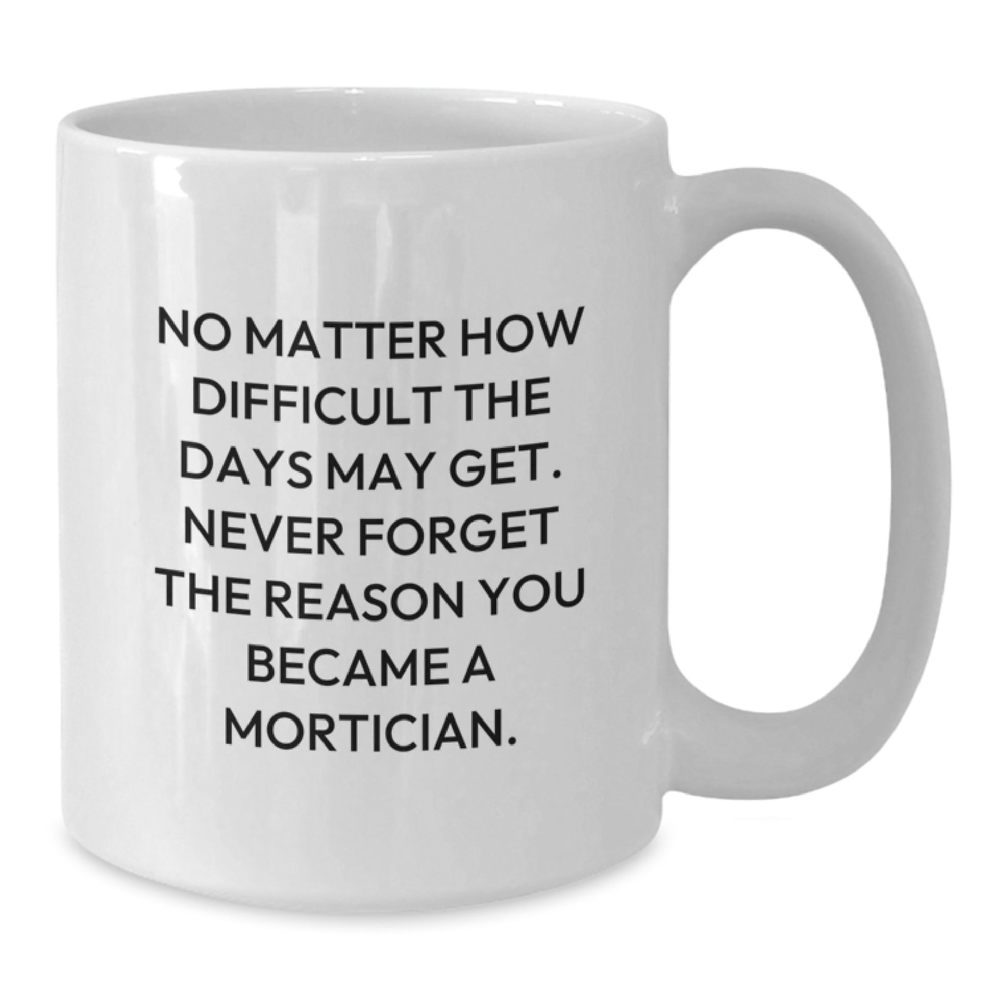 Mortician Humor Gifts from Friends for Mortician - White Coffee Mug - Inspirational Quote - Additional