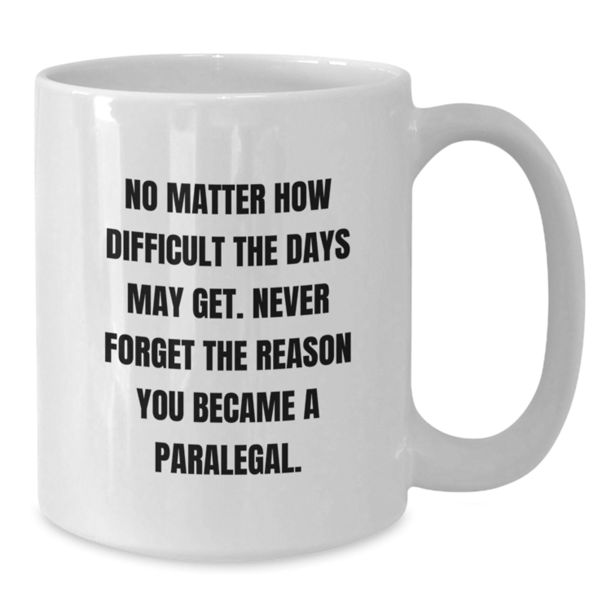 Inspirational Paralegal Gifts from Friends - White Coffee Mug for Graduation, 'No Matter How Difficult The Days May Get. Never Forget The Reason You Became A Paralegal.' - Additional