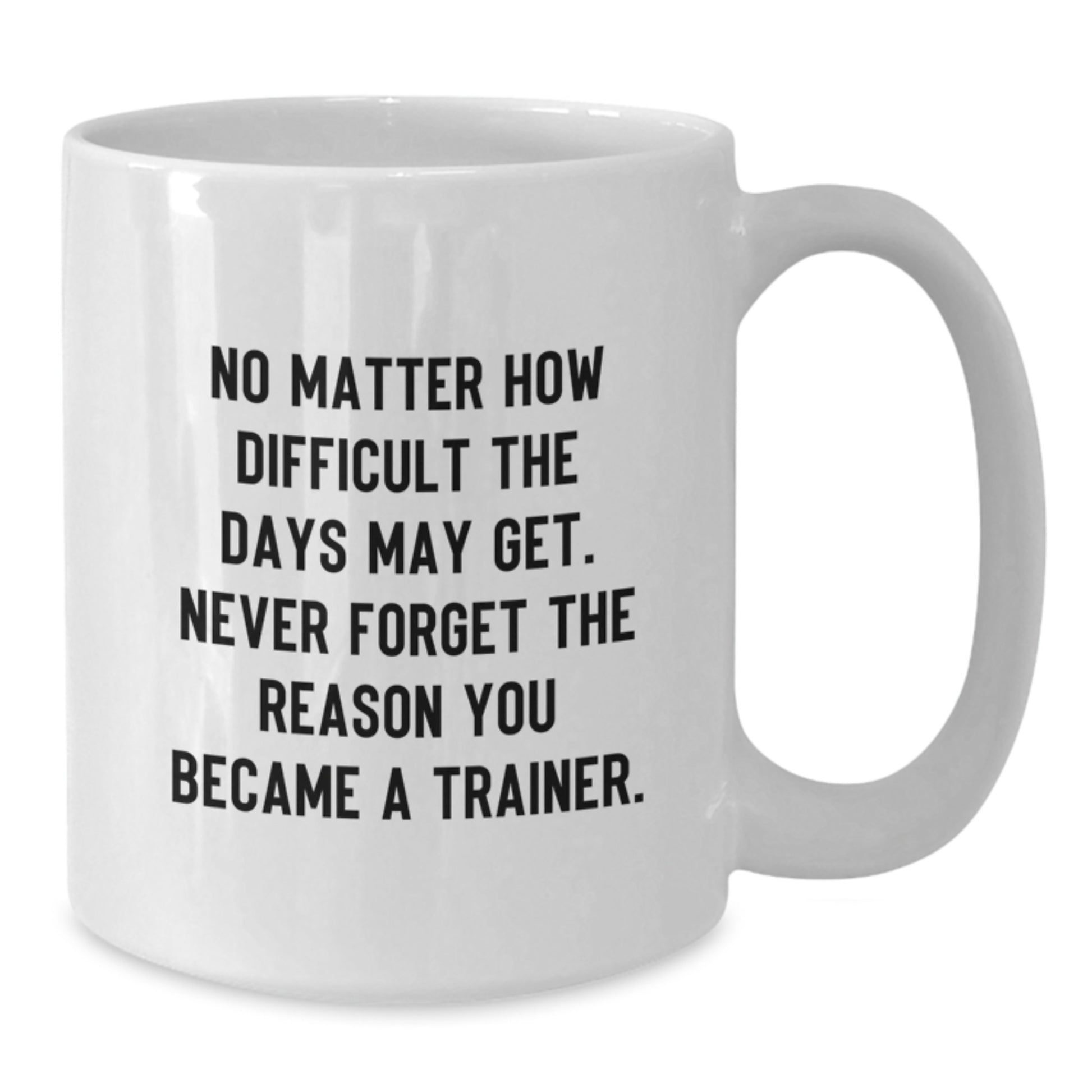 Trainer Gifts from Friends - Funny White Coffee Mug for Birthday with 'Never Forget The Reason You Became A Trainer.' Quote - Additional