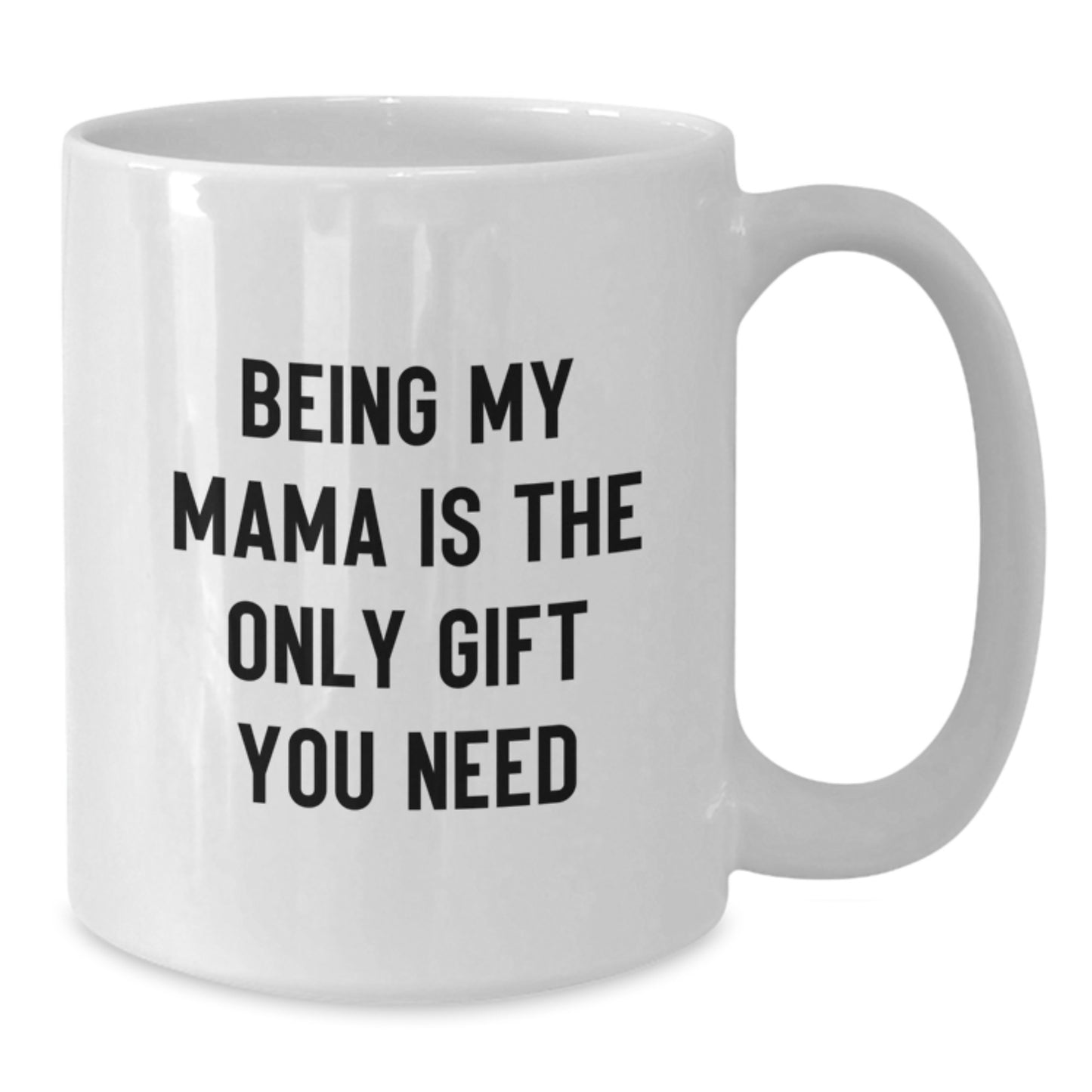 Mama Gifts from Women, Funny White Coffee Mugs for Mama's Birthday, 'Being My Mama Is The Only Gift You Need' Quote, 11oz or 15oz Ceramic Mugs - Additional