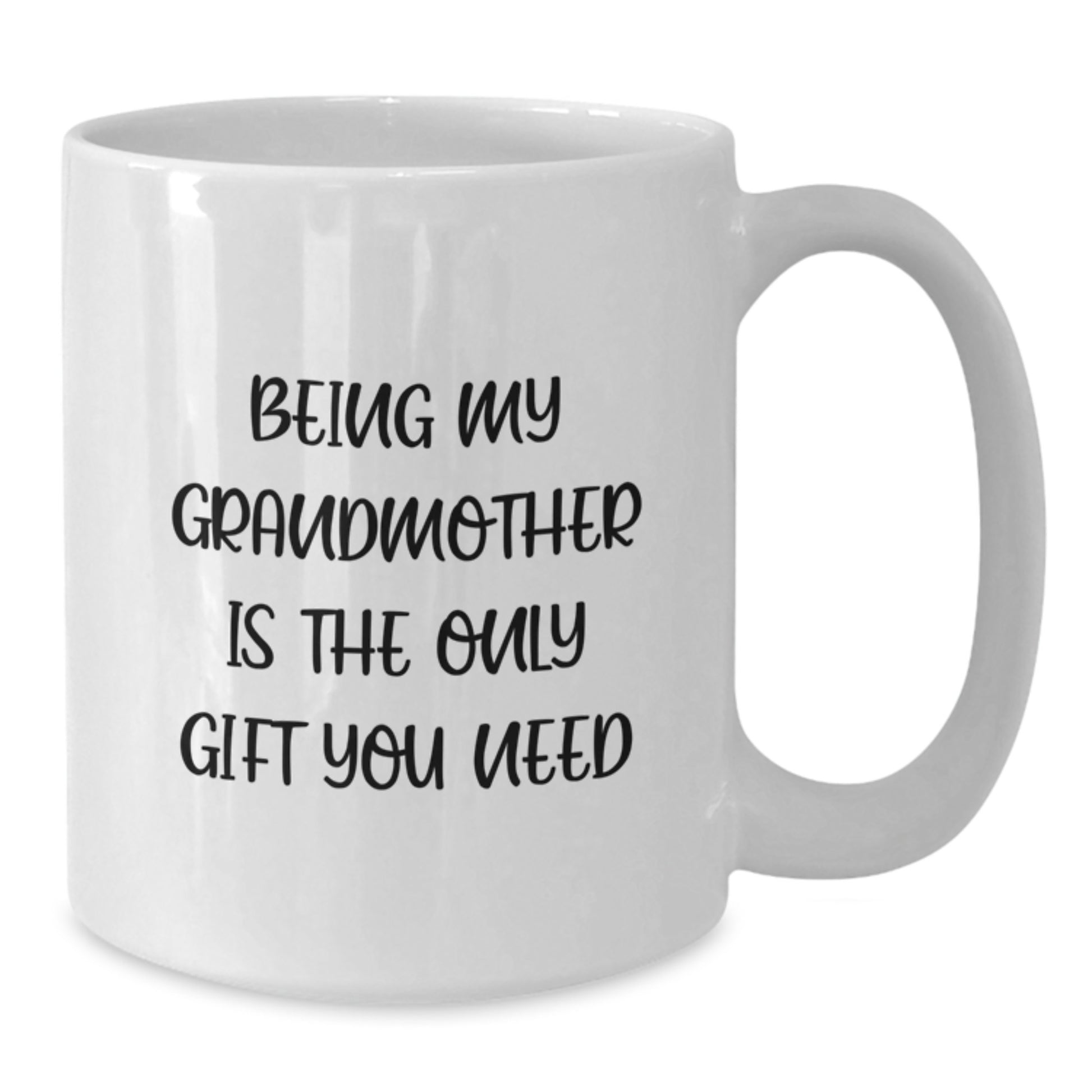 Funny Grandmother Gifts, White Coffee Mug, Being My Grandmother Is The Only Gift You Need, Birthday Unique Gifts from Family to Grandmother - Additional