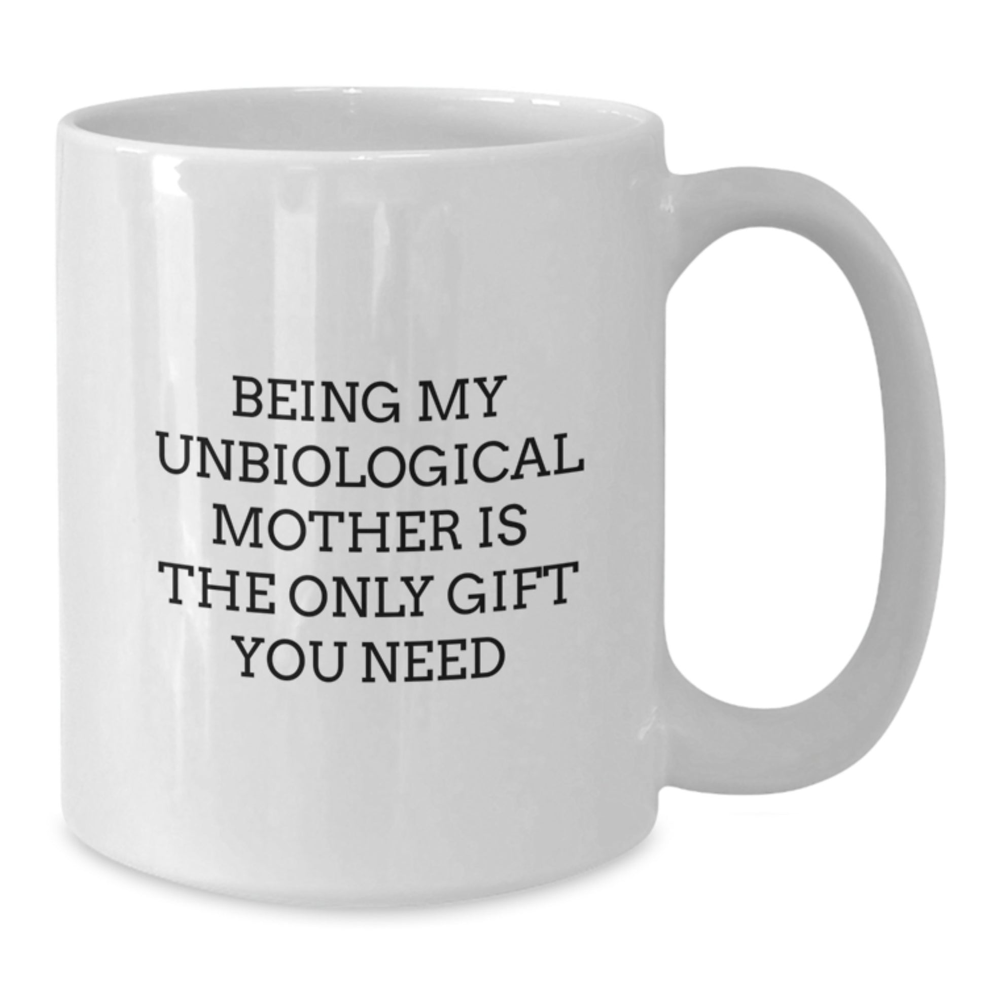 Funny Unbiological Mother Gifts from Women, Unique White Coffee Mugs for Her, Being My Unbiological Mother Is The Only Gift You Need, Birthday Unique Gifts - Additional