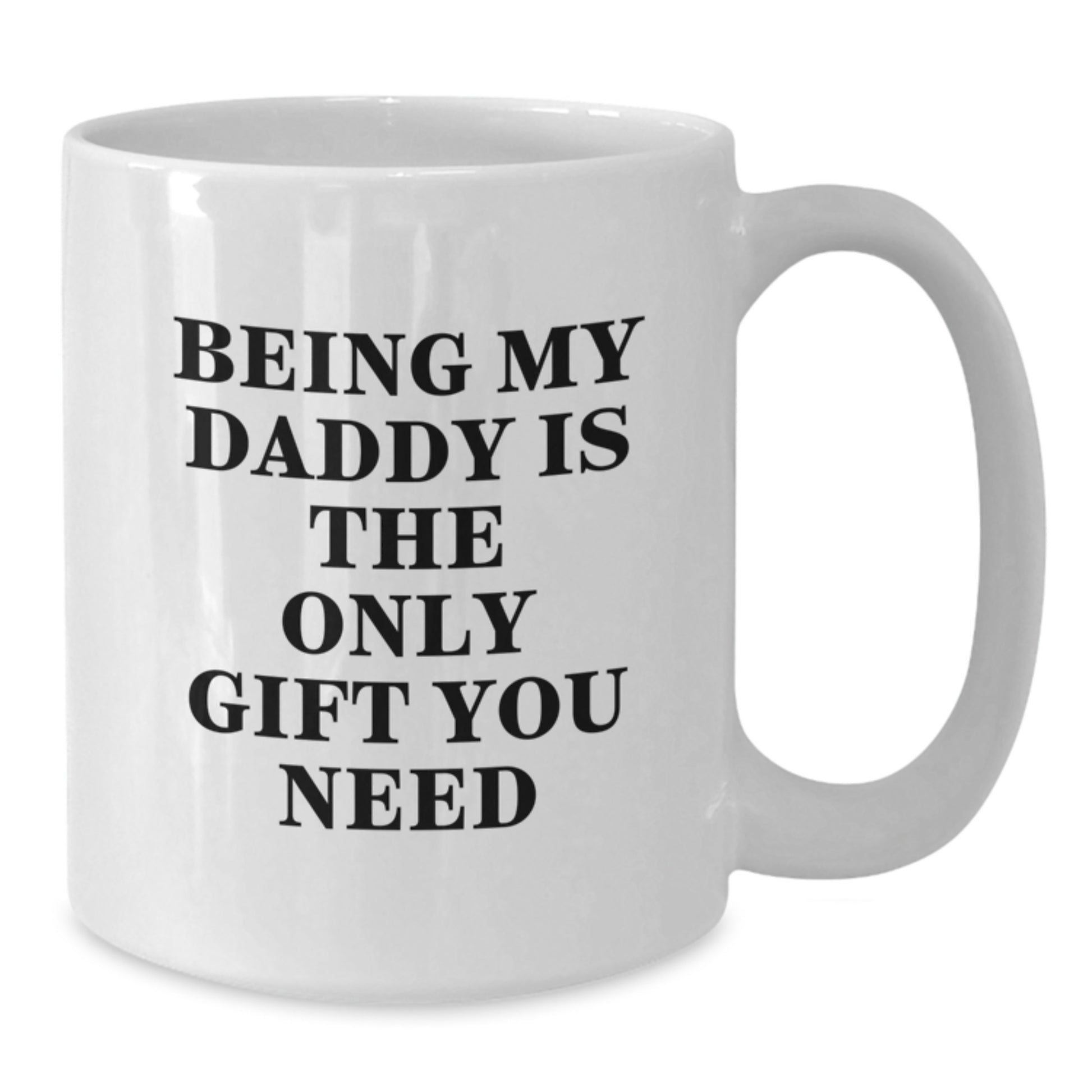 Funny Daddy White Coffee Mug, Gifts from Mom to Daddy, Being My Daddy Is The Only Gift You Need, Birthday Unique Gifts for Daddy - Additional