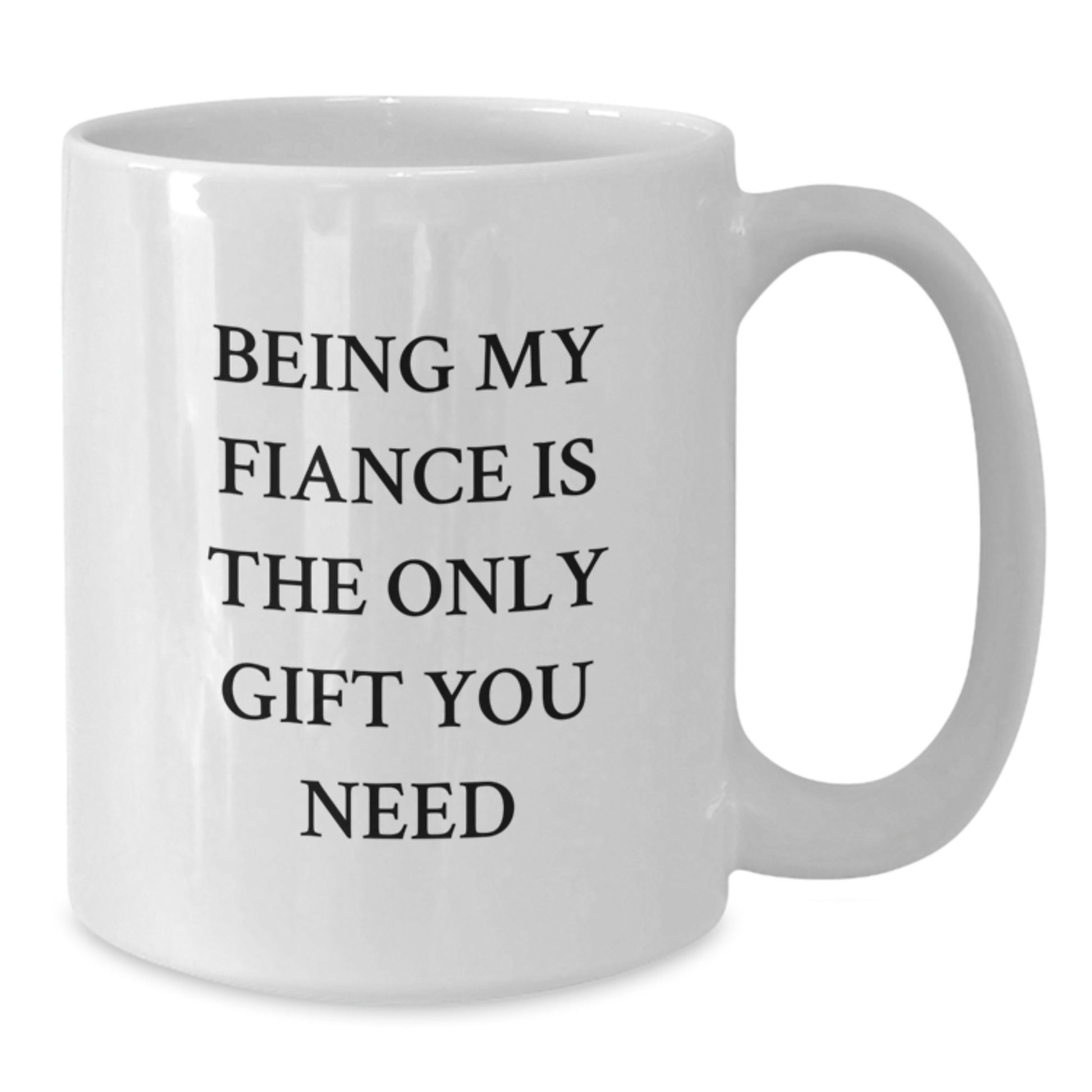 Funny Fiance Gifts from Friends - Being My Fiance Is The Only Gift You Need - White Coffee Mug for Birthday, Fiance's Special Day - Additional