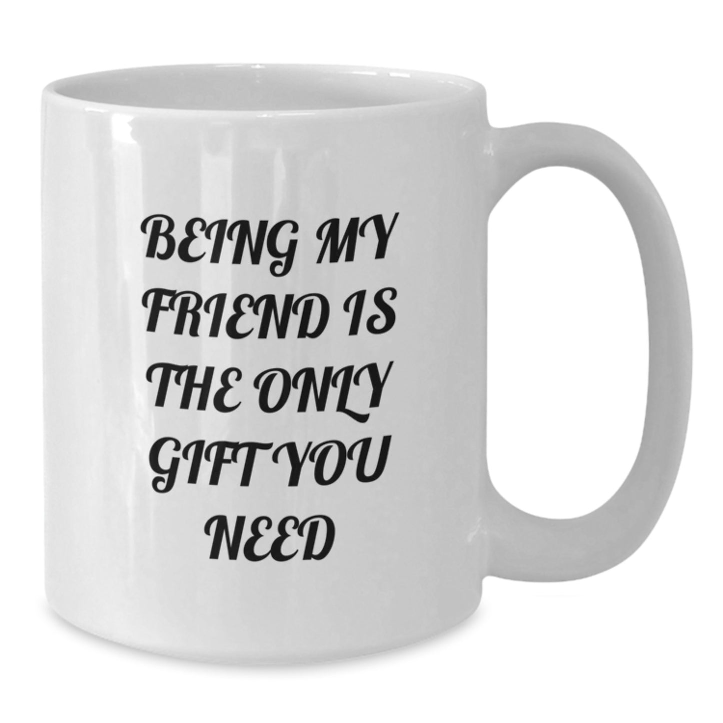 Funny Friend White Coffee Mug, Gifts from Friends, 'Being My Friend Is The Only Gift You Need' Quote, 11oz or 15oz Capacity, Microwave and Dishwasher Safe, Birthday Unique Gifts for Friend - Additional