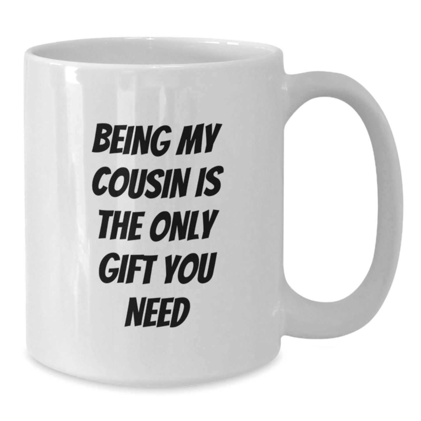 Funny Cousin Gifts - Being My Cousin Is The Only Gift You Need, White Coffee Mug for Birthday, Gifts from Family, Gifts for Cousin - Additional