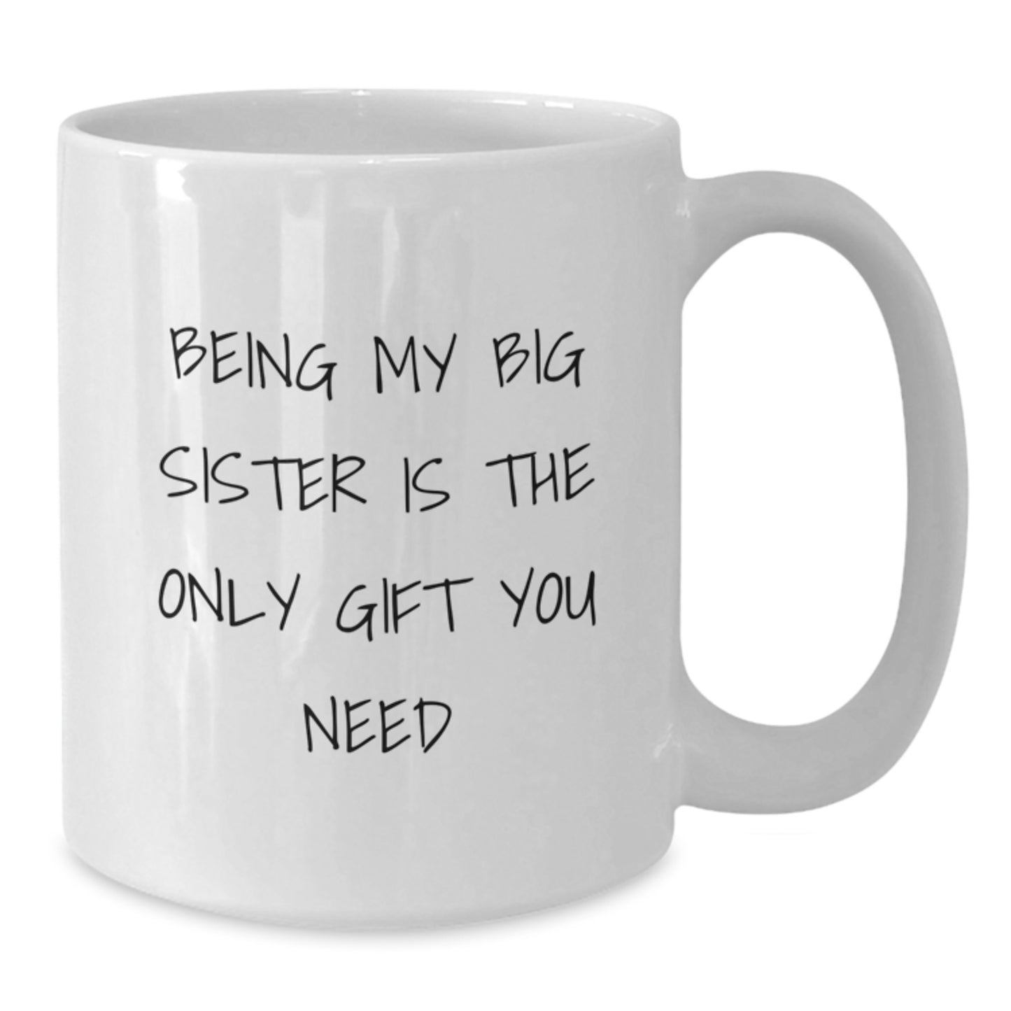 Funny Big Sister Gifts from Family - White Coffee Mug for Birthday, 'Being My Big Sister Is The Only Gift You Need' - Additional