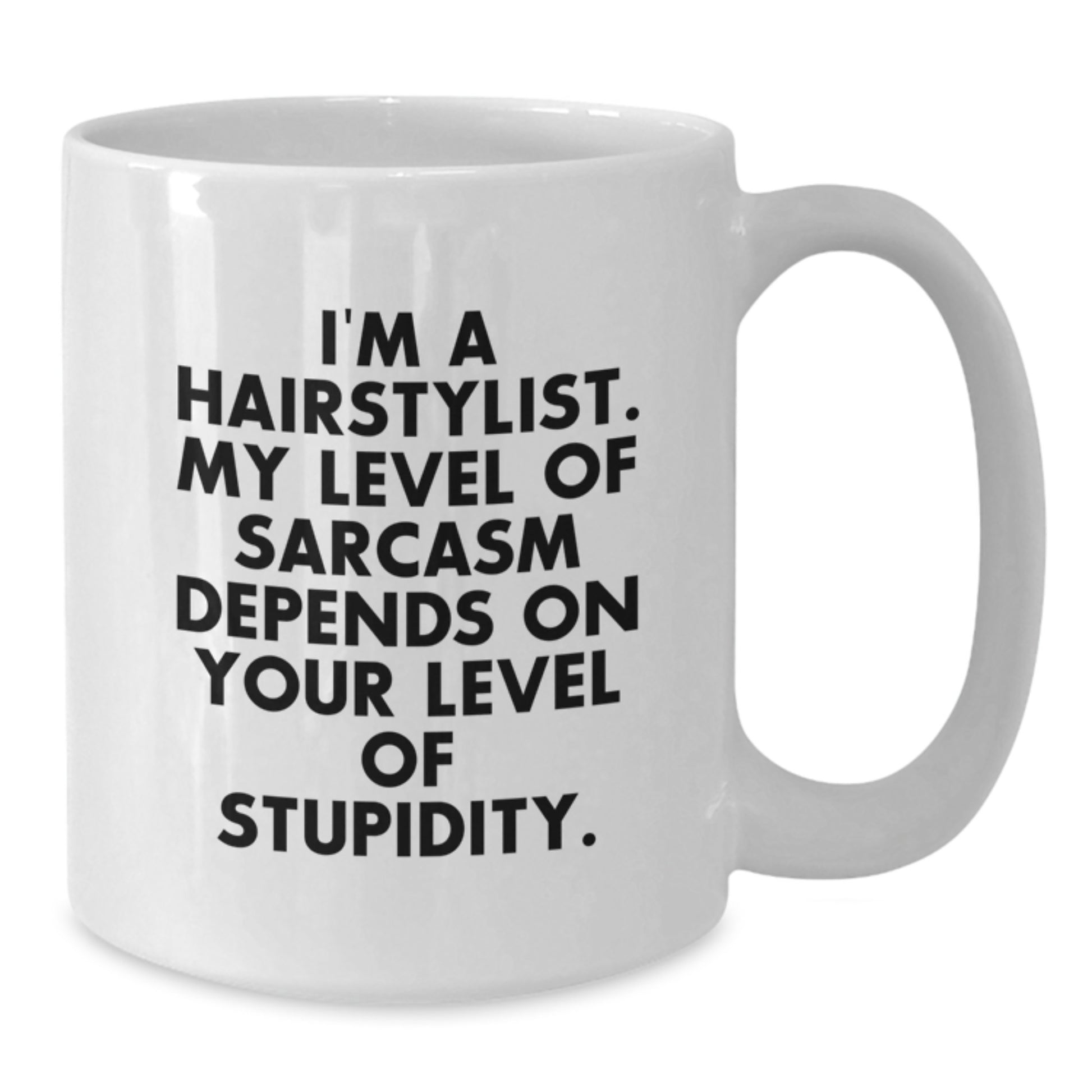 Funny Hairstylist Gifts for Birthday - White Coffee Mug 'I'm A Hairstylist. My Level Of Sarcasm Depends On Your Level Of Stupidity.' from Friends, Coworkers, Family - Additional
