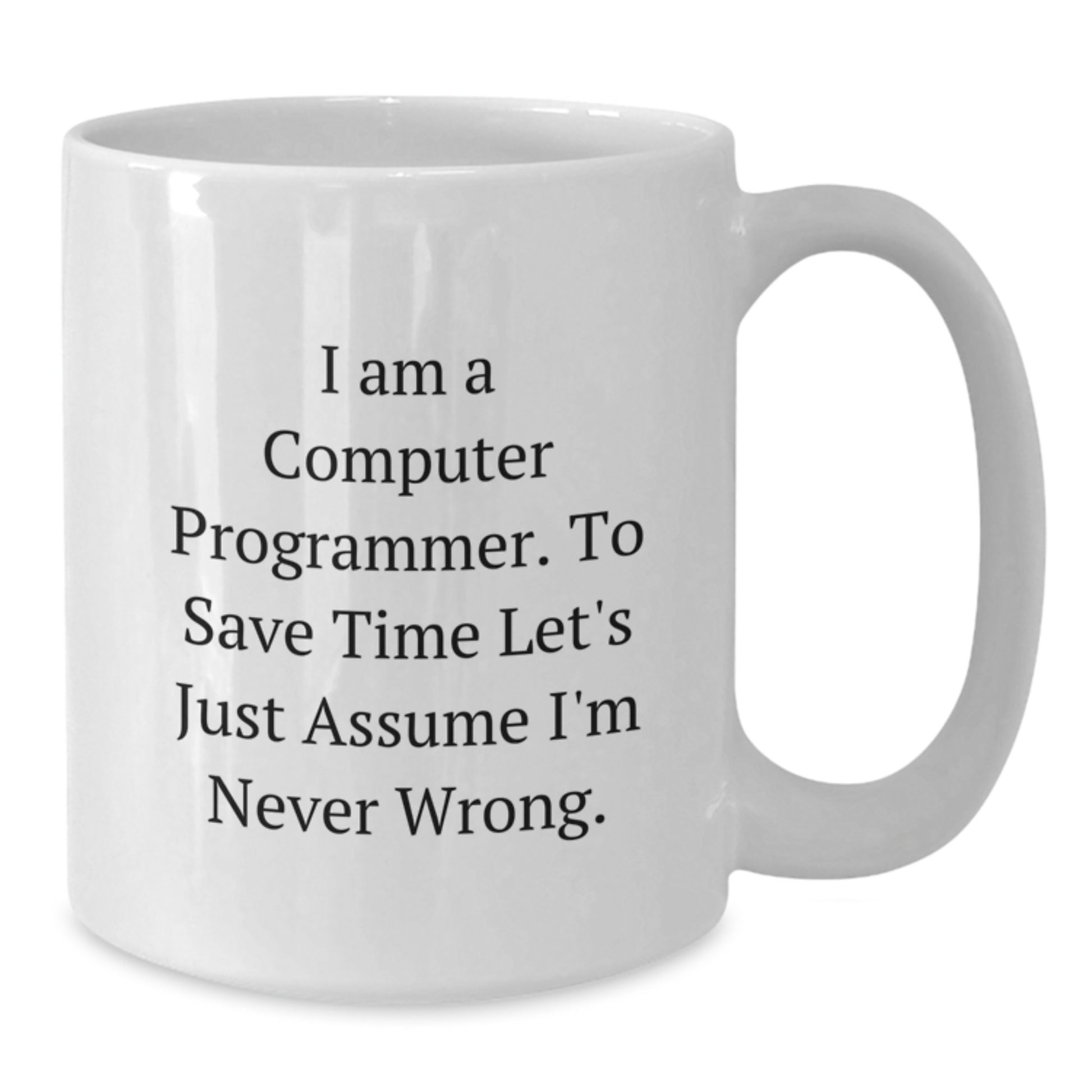 Funny Computer Programmer Gifts, White Coffee Mug, 'I Am A Computer Programmer. To Save Time Let's Just Assume I'm Never Wrong.' from Friends, Unique Birthday Unique Gifts for Men - Additional