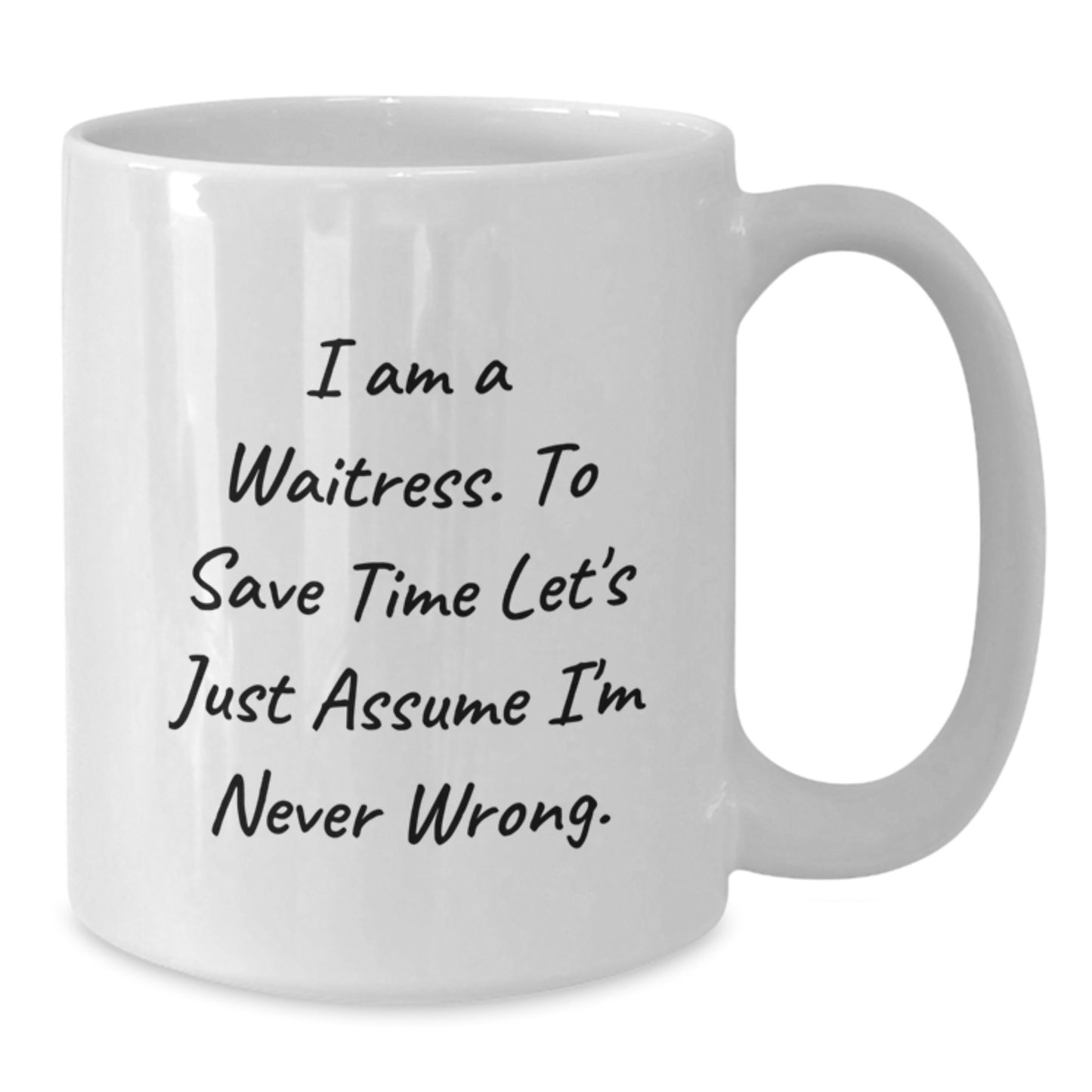 Funny Waitress Gifts from Friends for Waitress Graduation White Coffee Mug I Am A Waitress. To Save Time Let's Just Assume I'm Never Wrong. Unique Gifts for Waitress - Additional