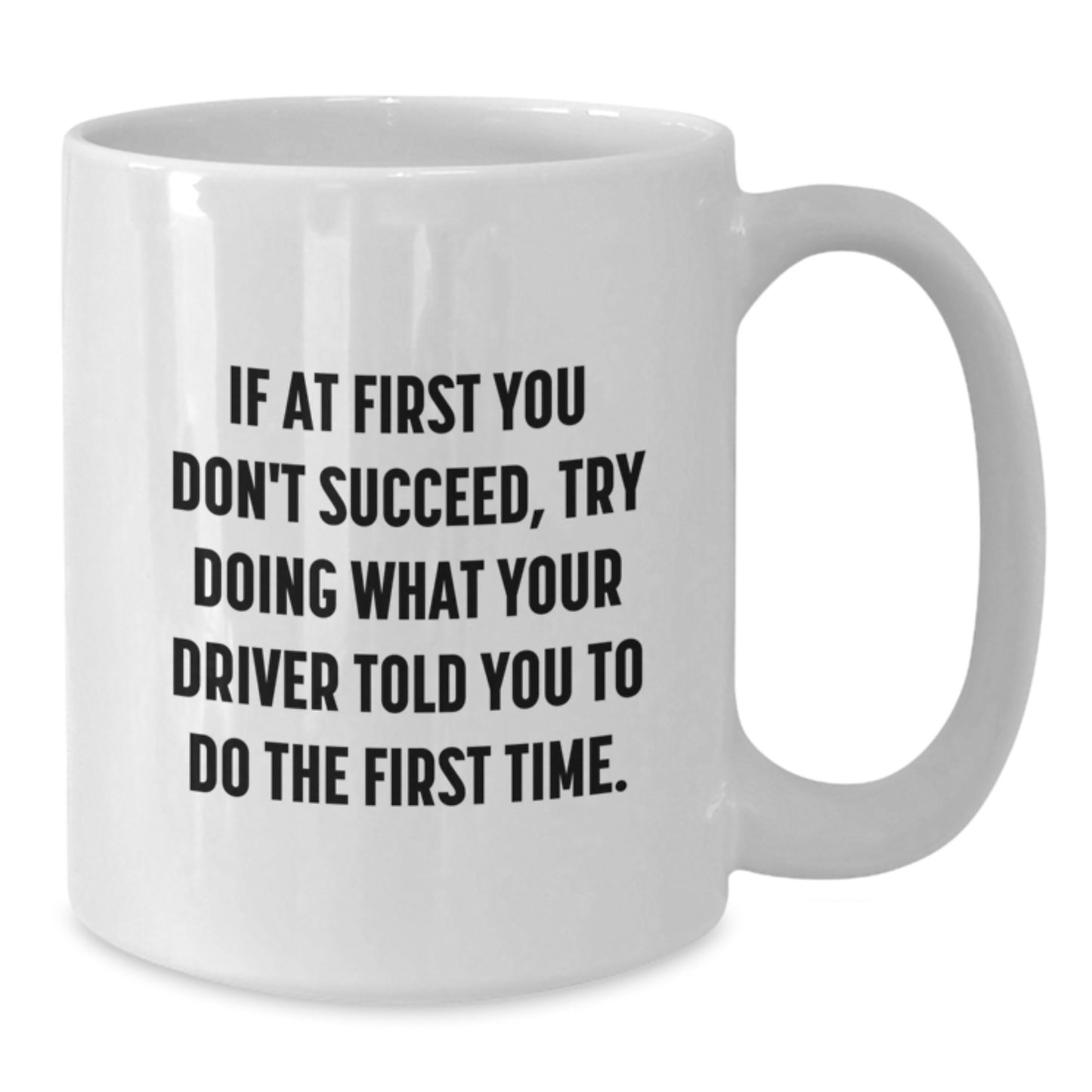 Funny Driver Quote White Coffee Mug, Gifts from Friends for Driver's Birthday, Inspirational Motivational Mug, 11oz or 15oz Capacity - Additional