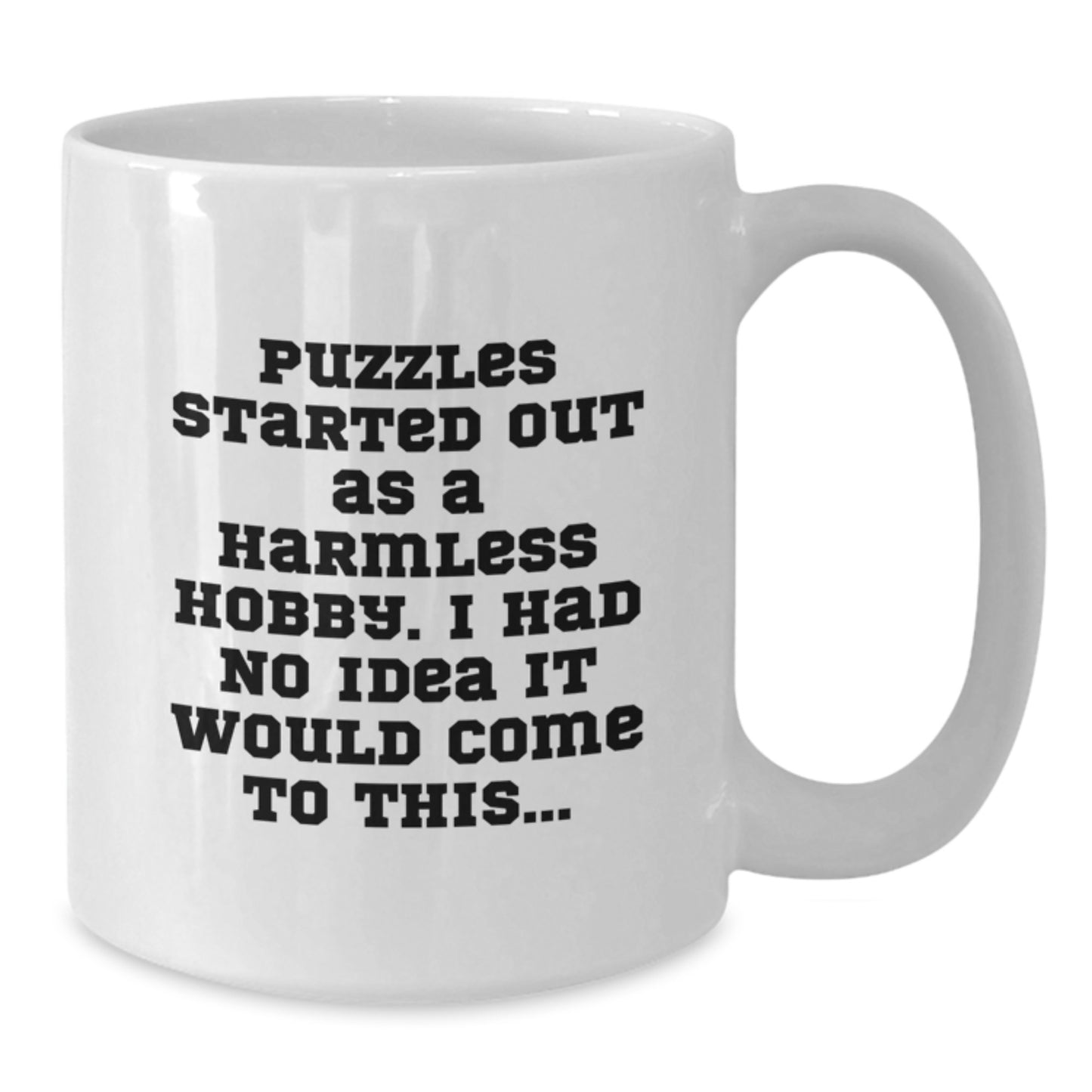 Puzzles Gifts for Men and Women, White Coffee Mug Quote, Funny Birthday Unique Gifts from Friends, 'Puzzles Started Out As A Harmless Hobby. I Had No Idea It Would Come To This...' - Additional