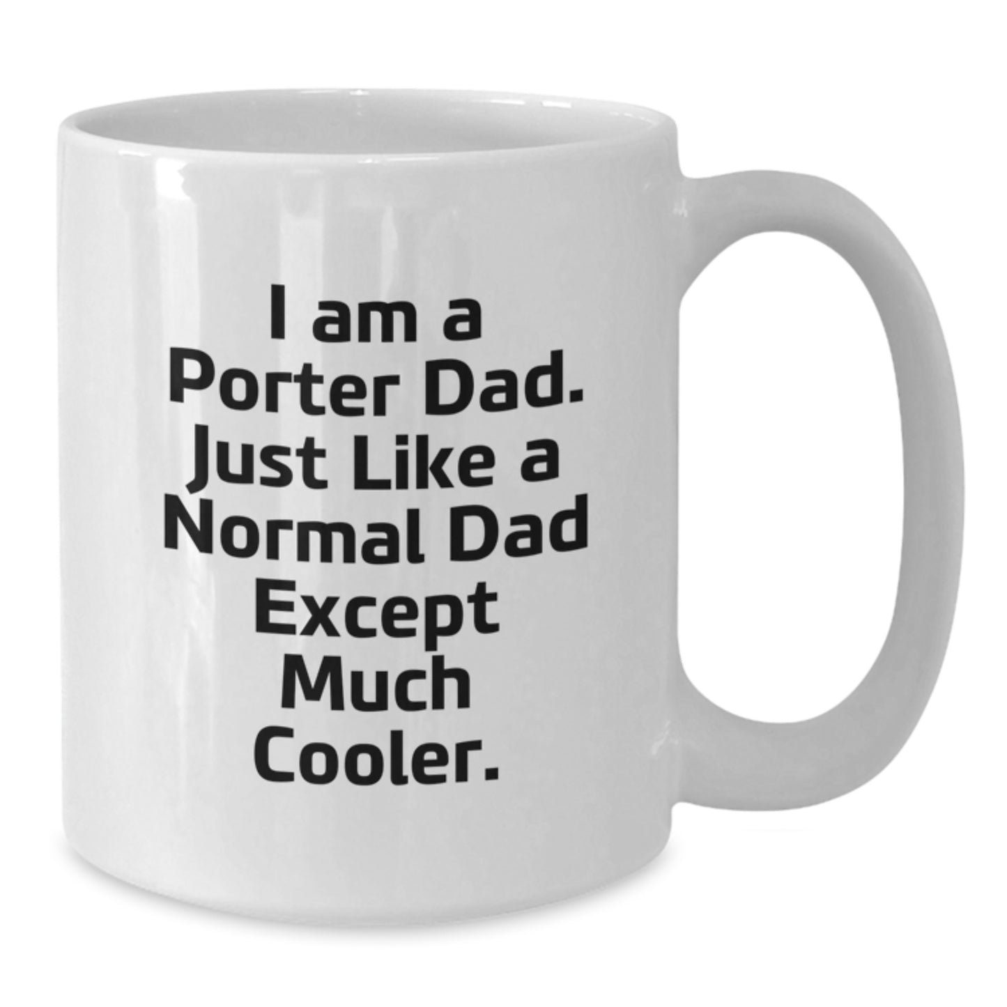 Funny Porter Dad Gifts, White Coffee Mug for Birthday, 'I Am A Porter Dad...' Quote, Gifts from Men, Gifts for Porter, White Ceramic Mug - Additional