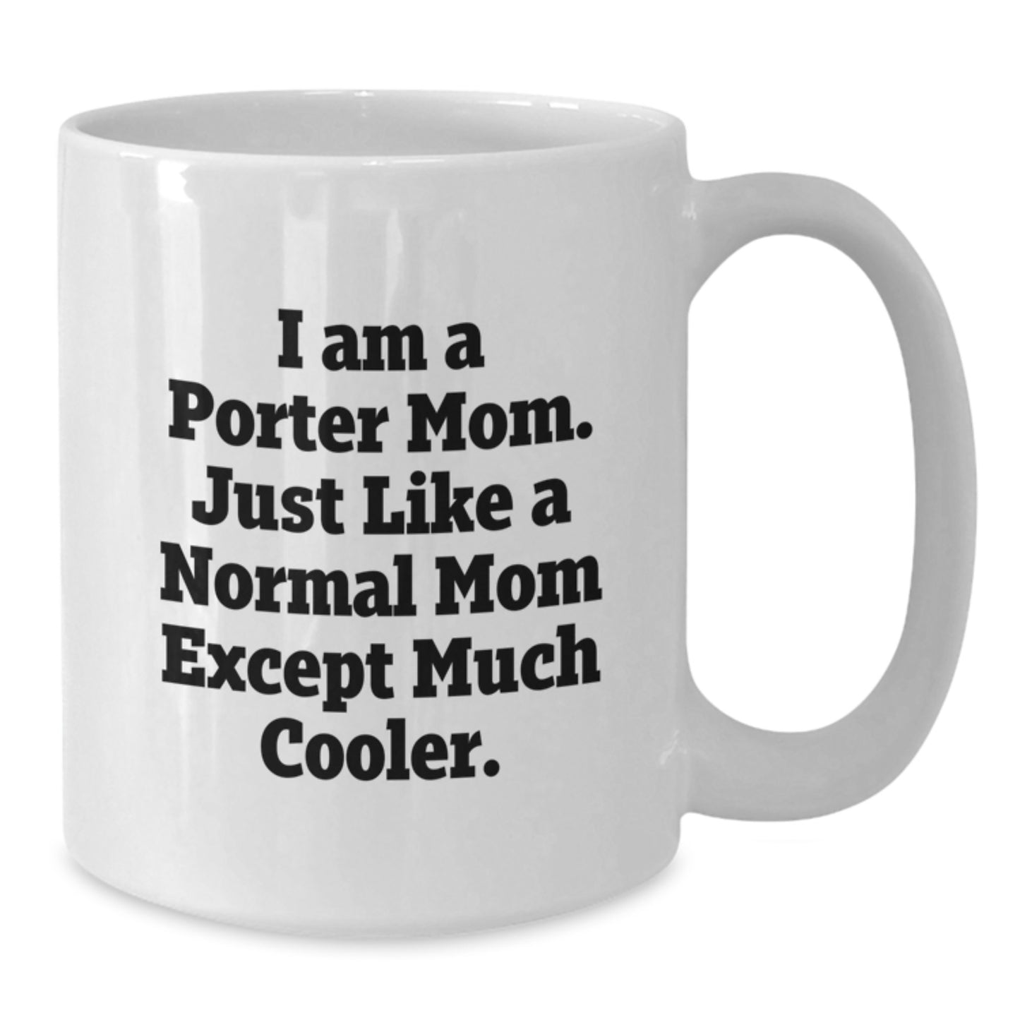 Porter Mom Gifts, Funny Coffee Mug for Birthdays, Unique White Mugs from Mom, Gifts for Porter Friends, I Am A Porter Mom. Just Like A Normal Mom Except Much Cooler. - Additional