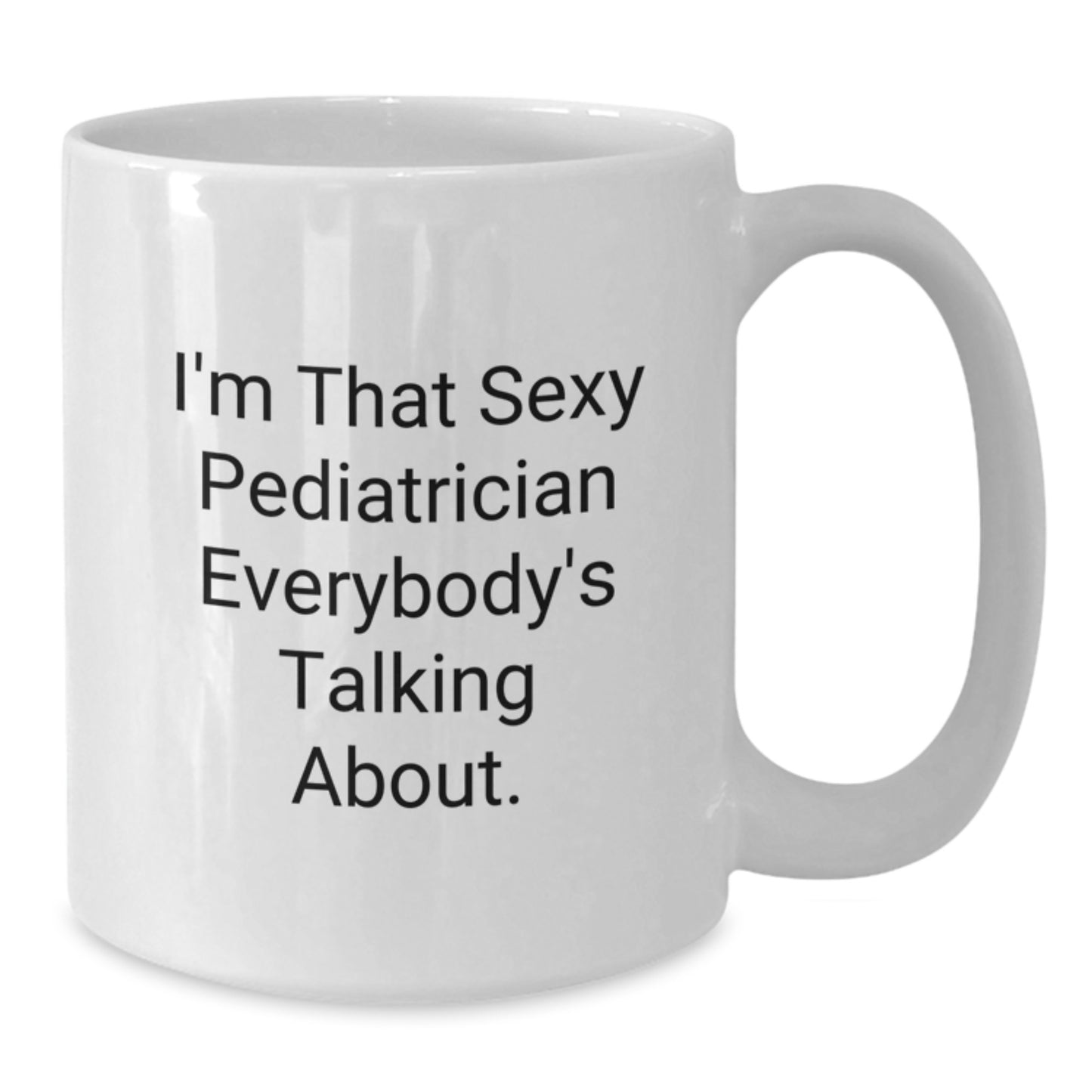 Funny Pediatrician Gifts from Friends, I'm That Sexy Pediatrician Everybody's Talking About. White Coffee Mug for Birthday - Additional
